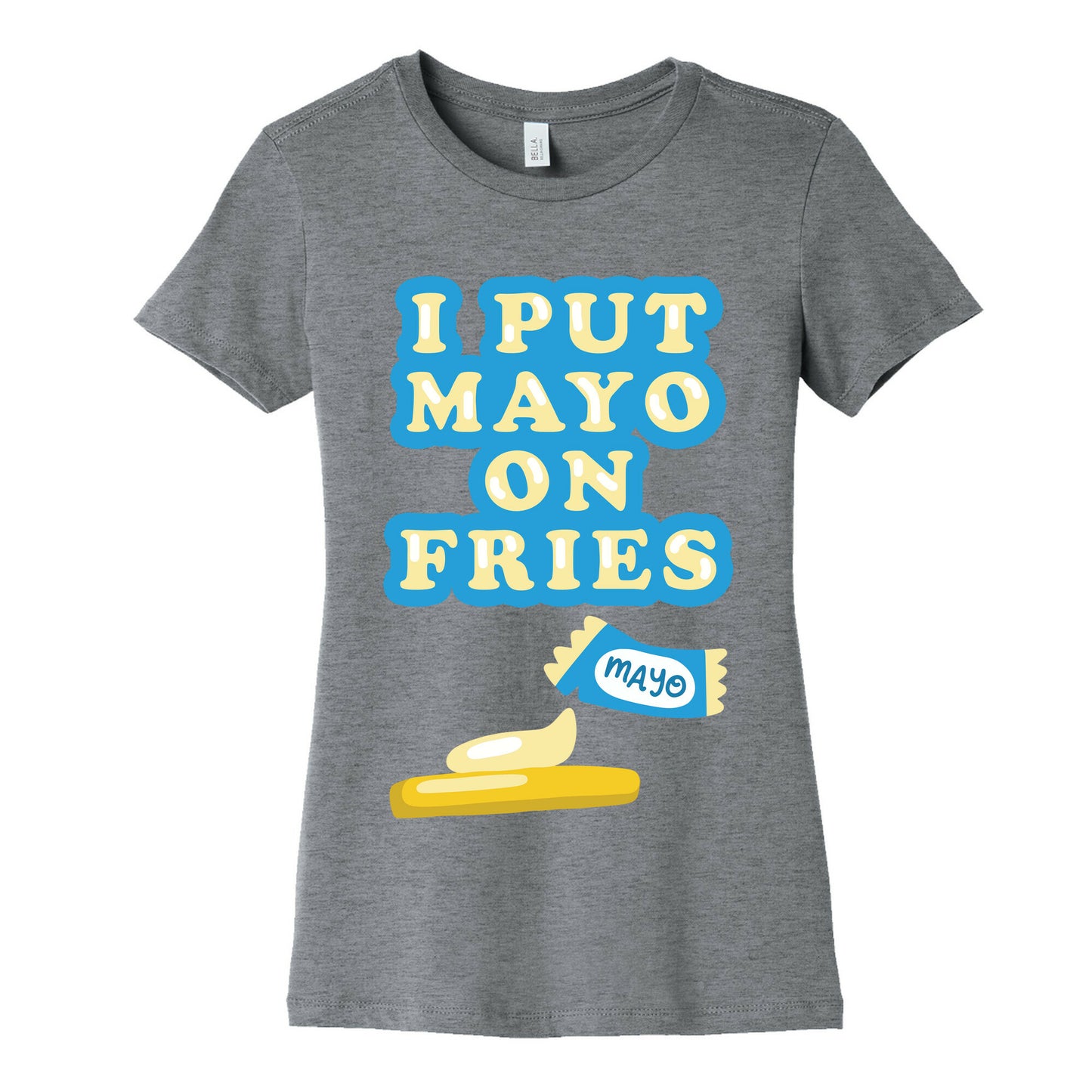 I Put Mayo On Fries Women's Cotton Tee