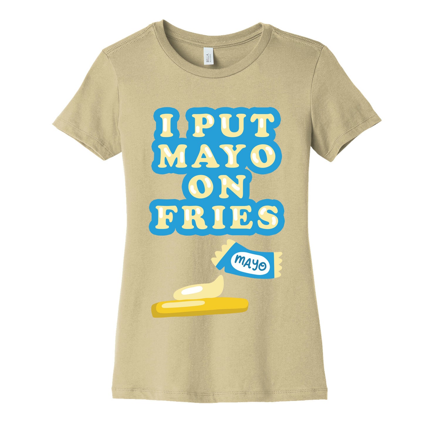 I Put Mayo On Fries Women's Cotton Tee