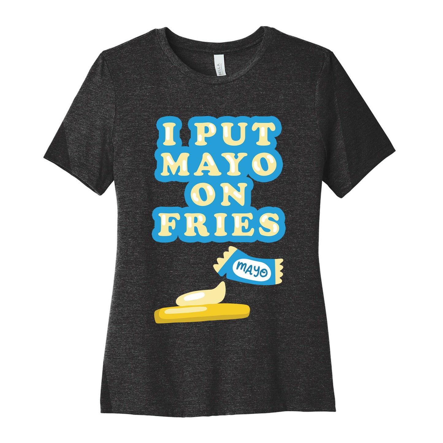 I Put Mayo On Fries Women's Cotton Tee