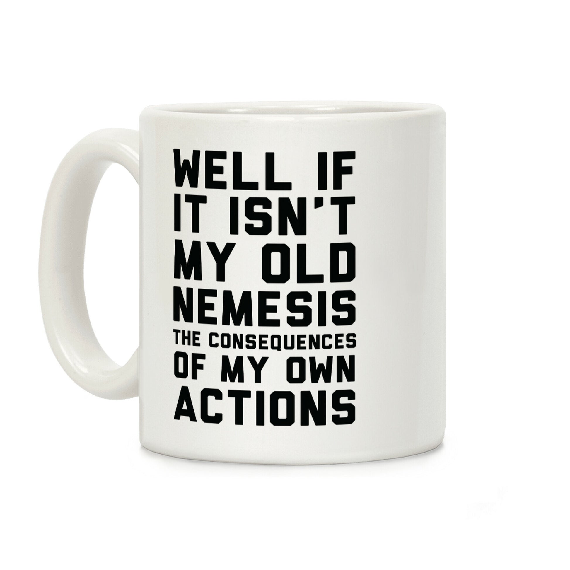 Well If It Isn't My Old Nemesis The Consequences of my Own Actions Coffee Mug