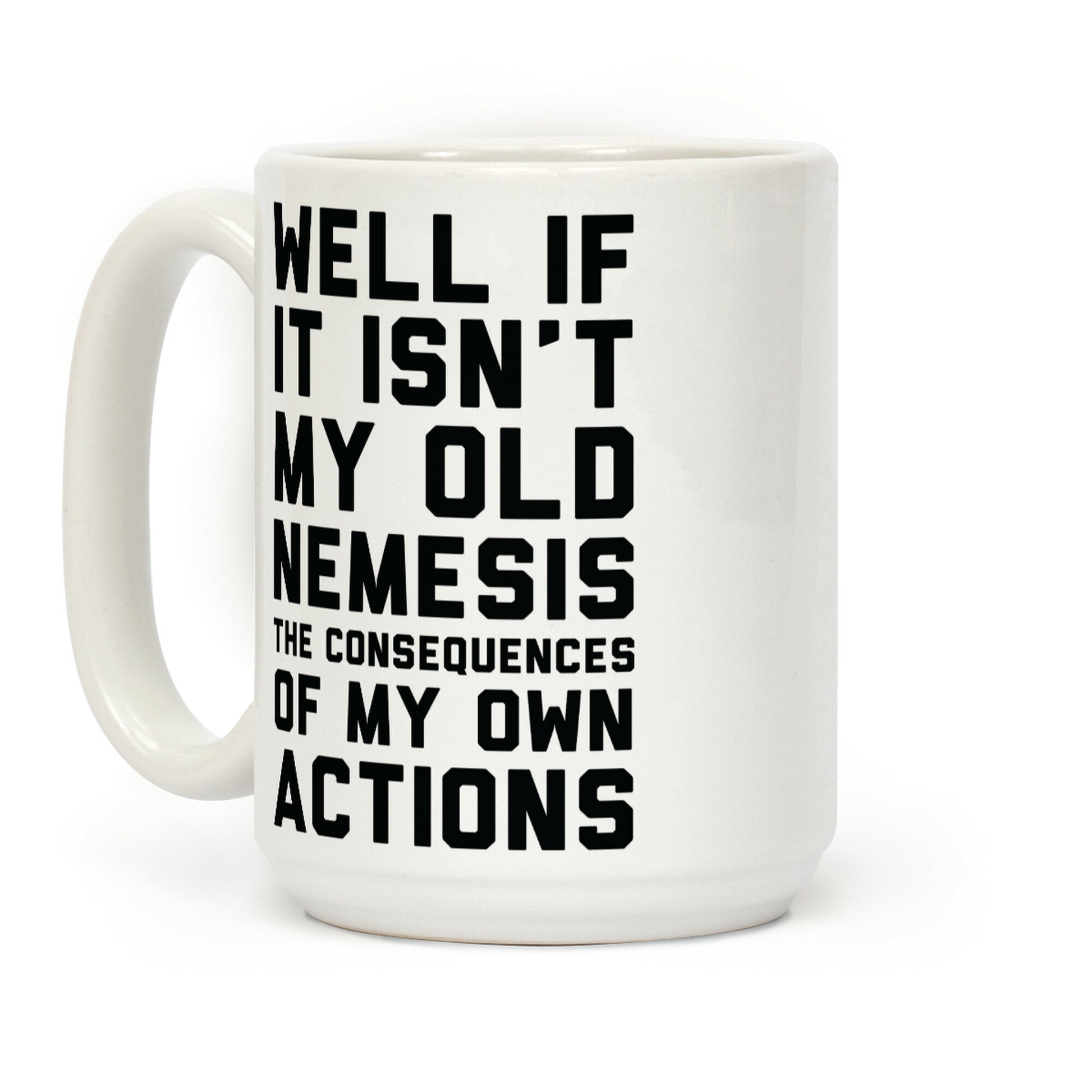 Well If It Isn't My Old Nemesis The Consequences of my Own Actions Coffee Mug