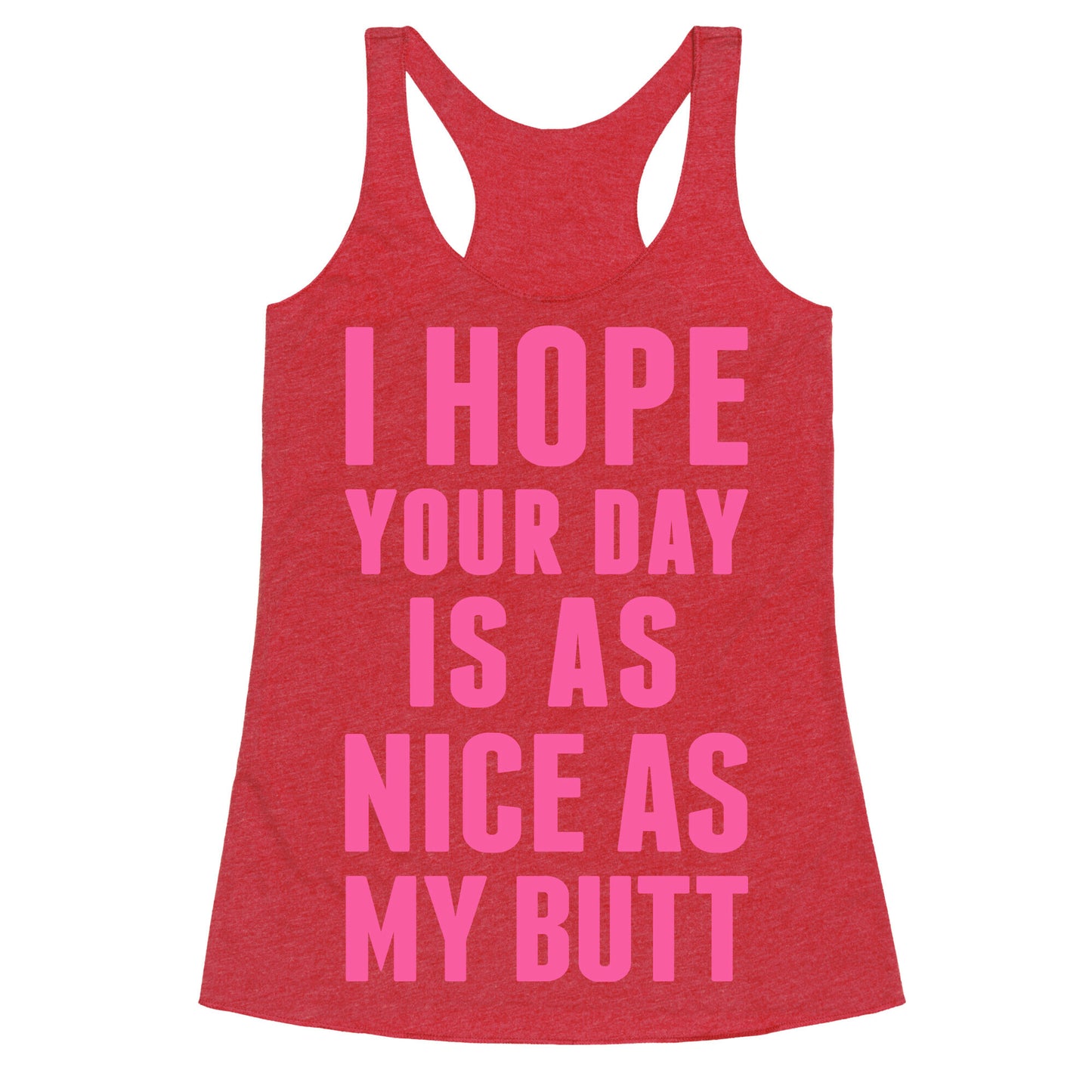 I Hope Your Day Is As  Nice As My Butt Racerback Tank