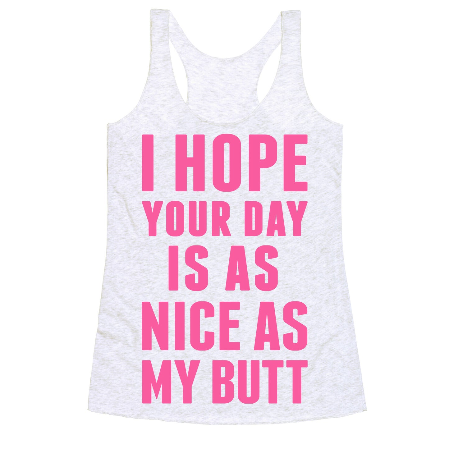 I Hope Your Day Is As  Nice As My Butt Racerback Tank
