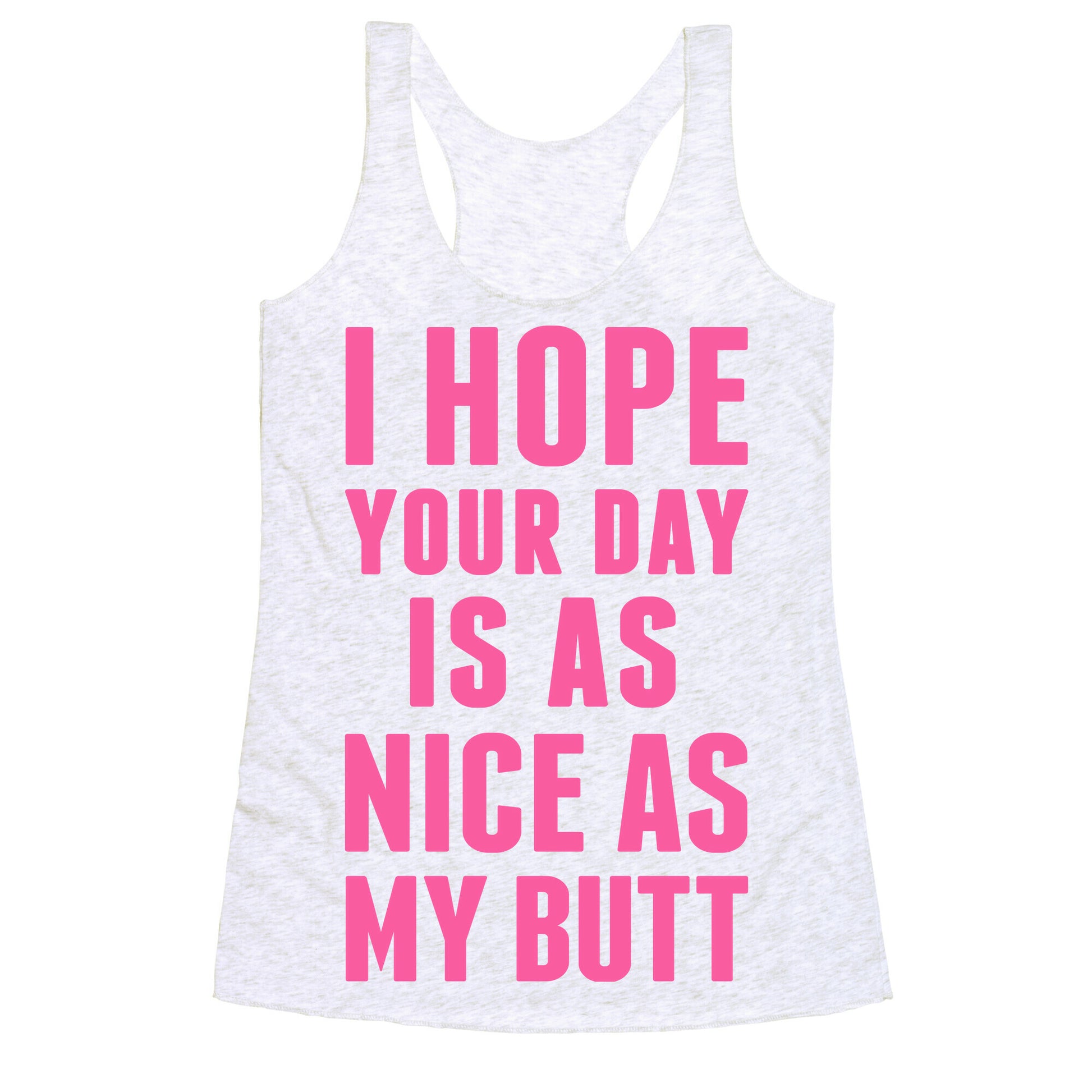 I Hope Your Day Is As  Nice As My Butt Racerback Tank