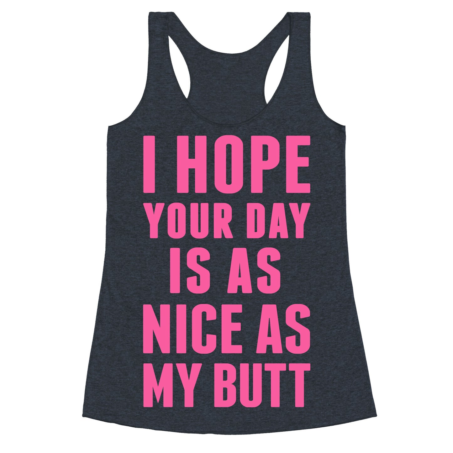 I Hope Your Day Is As  Nice As My Butt Racerback Tank