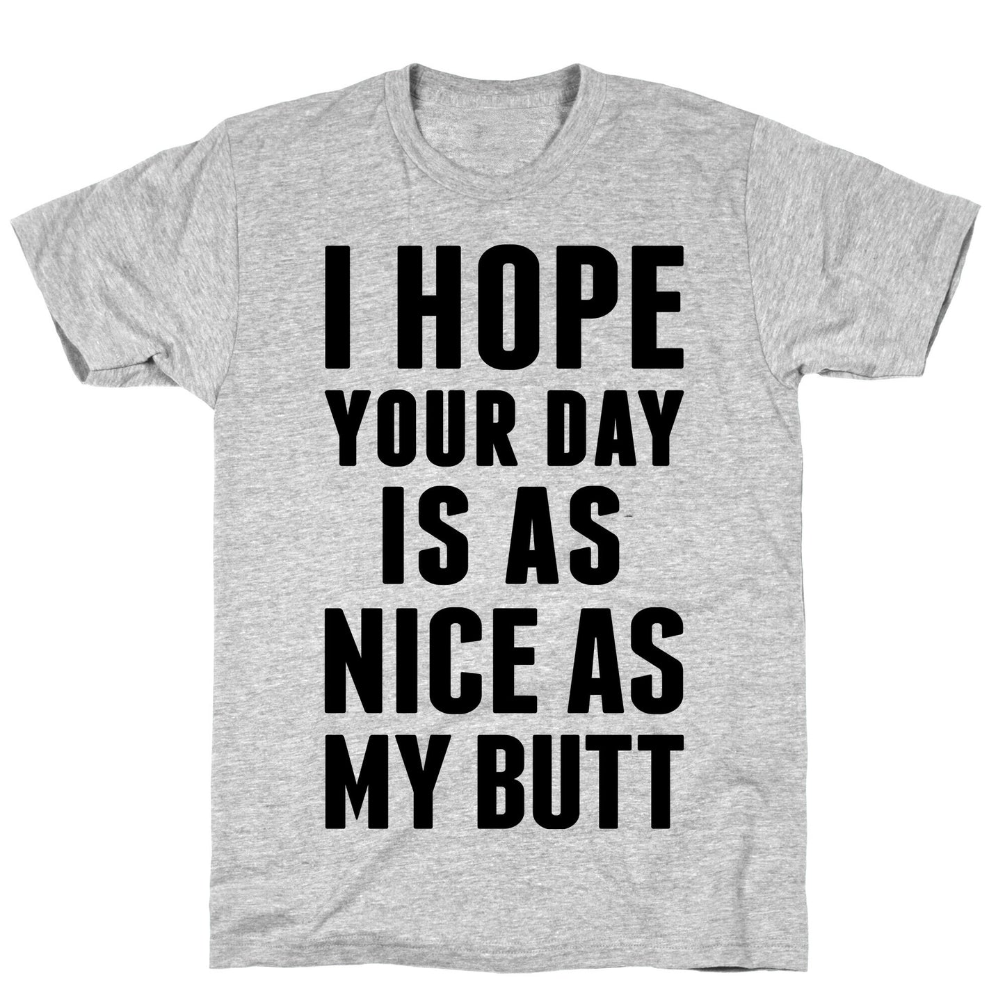 I Hope Your Day Is As Nice As My Butt T-Shirt