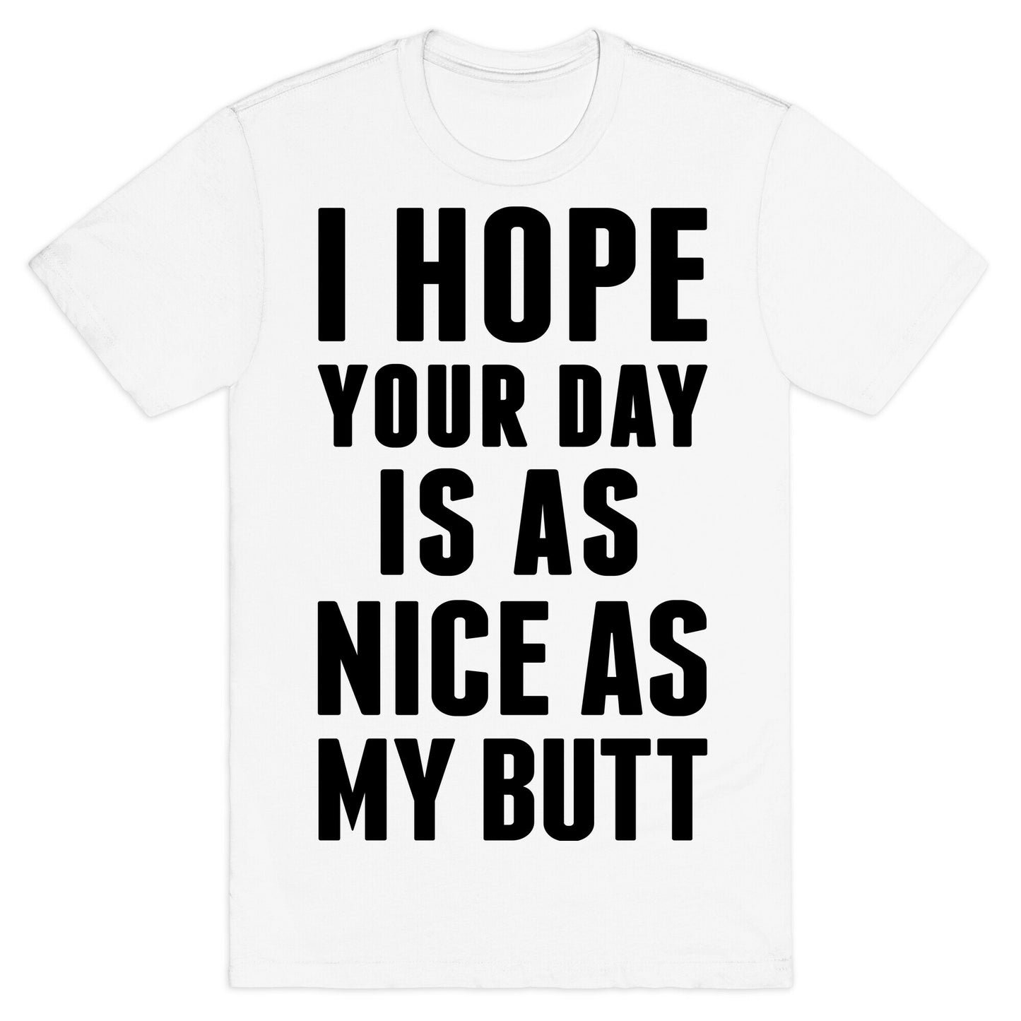 I Hope Your Day Is As Nice As My Butt T-Shirt