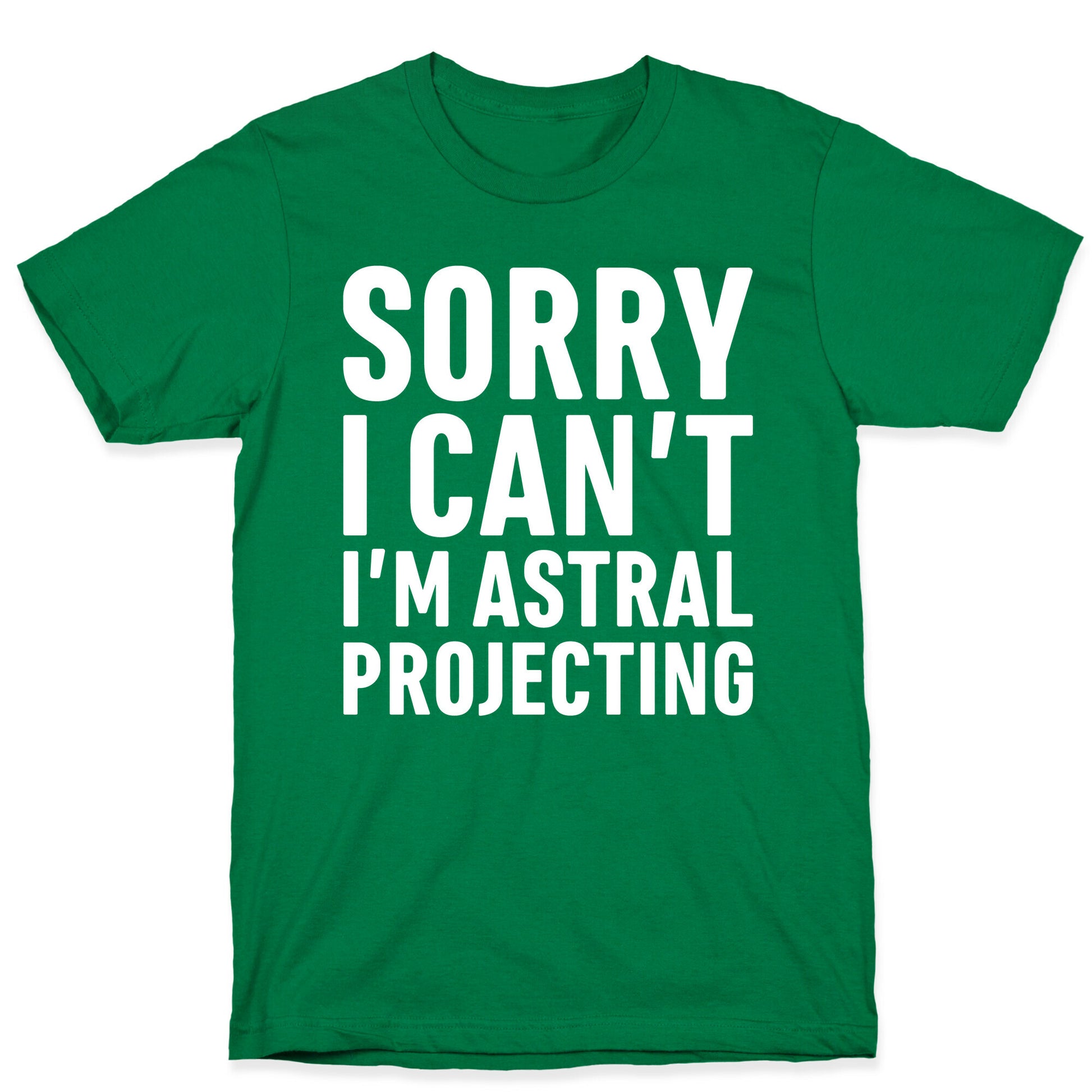 Sorry I Can't I'm Astral Projecting White Print T-Shirt