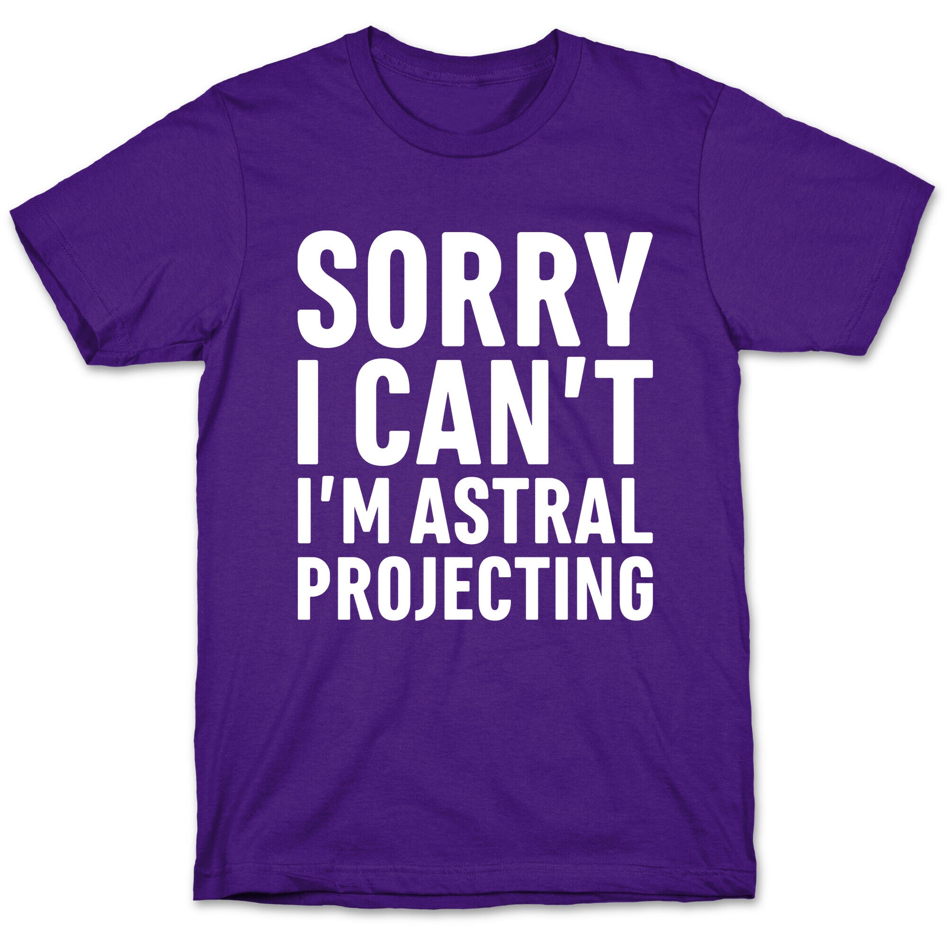Sorry I Can't I'm Astral Projecting White Print T-Shirt