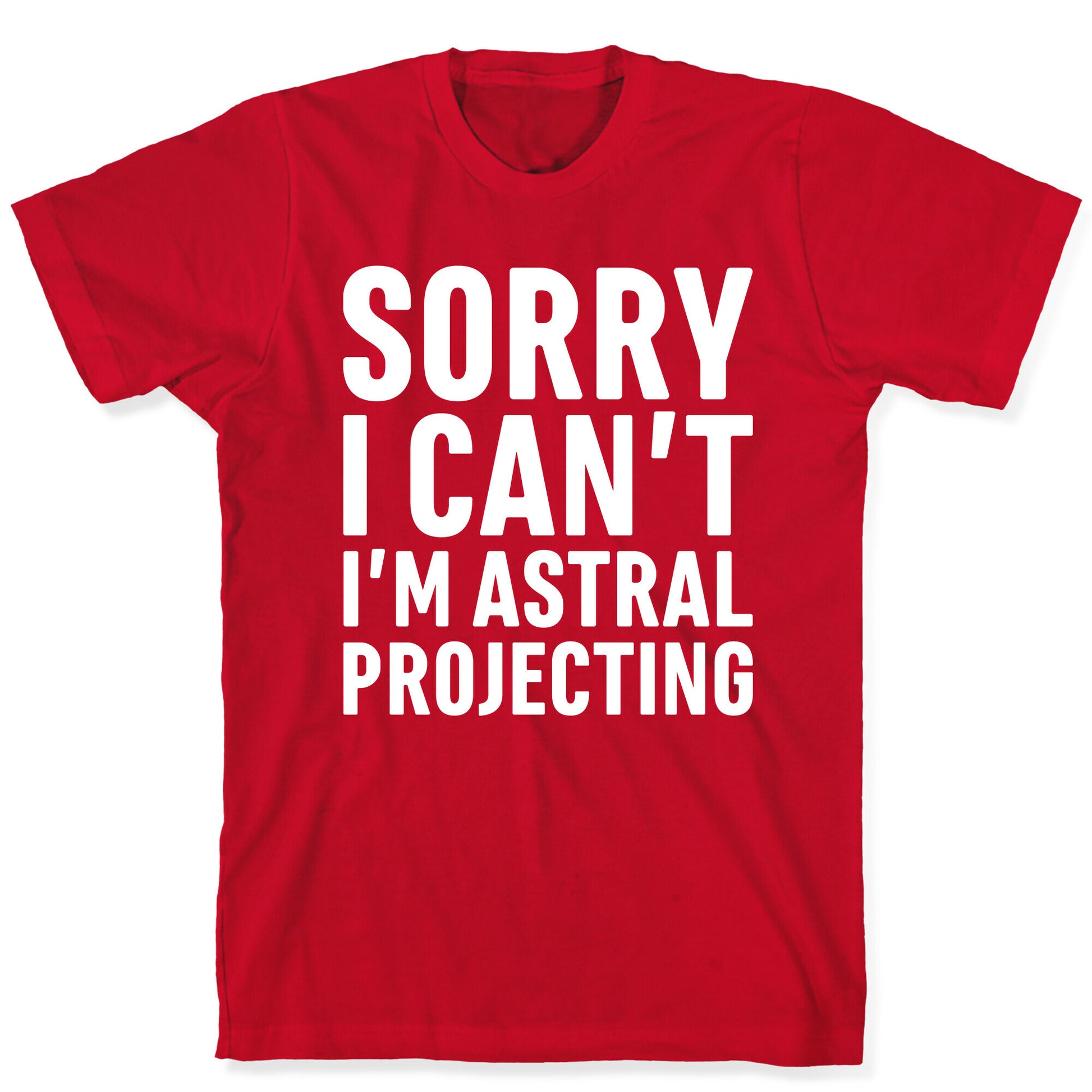 Sorry I Can't I'm Astral Projecting White Print T-Shirt
