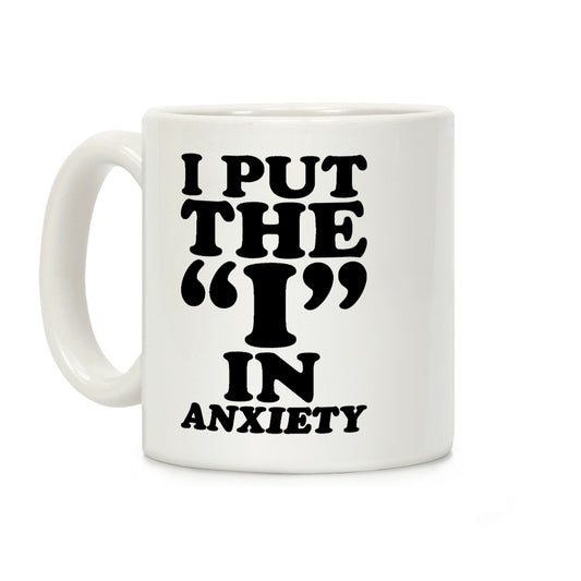 I Put The I In Anxiety Coffee Mug
