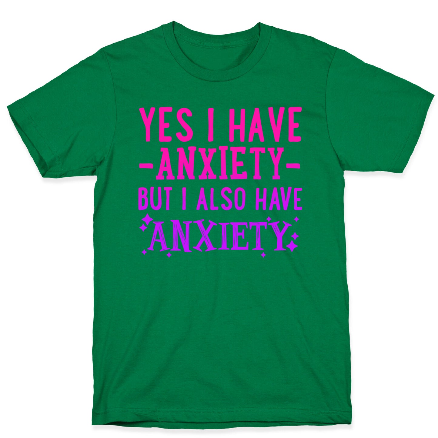 Yes I Have -Anxiety- But I Also Have ~Anxiety~ T-Shirt
