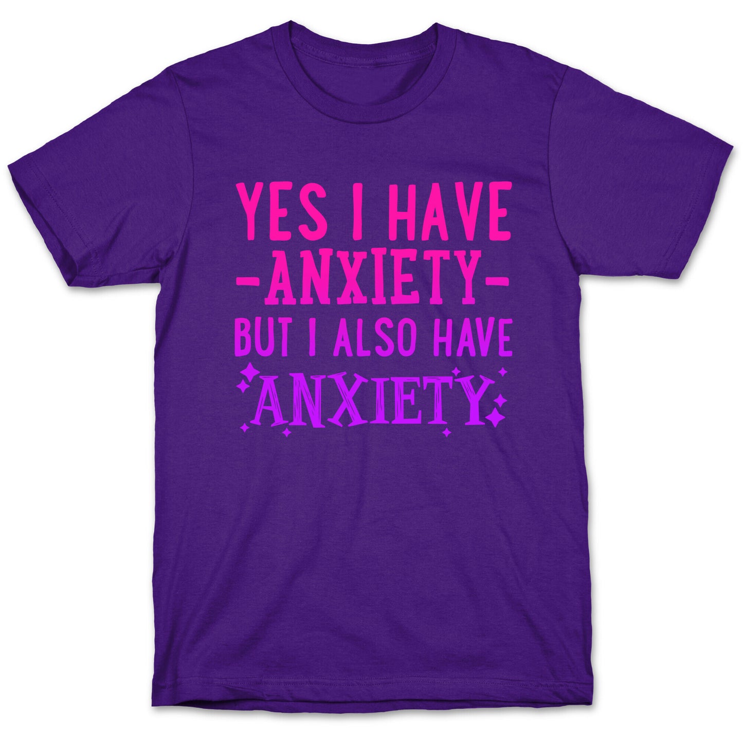 Yes I Have -Anxiety- But I Also Have ~Anxiety~ T-Shirt