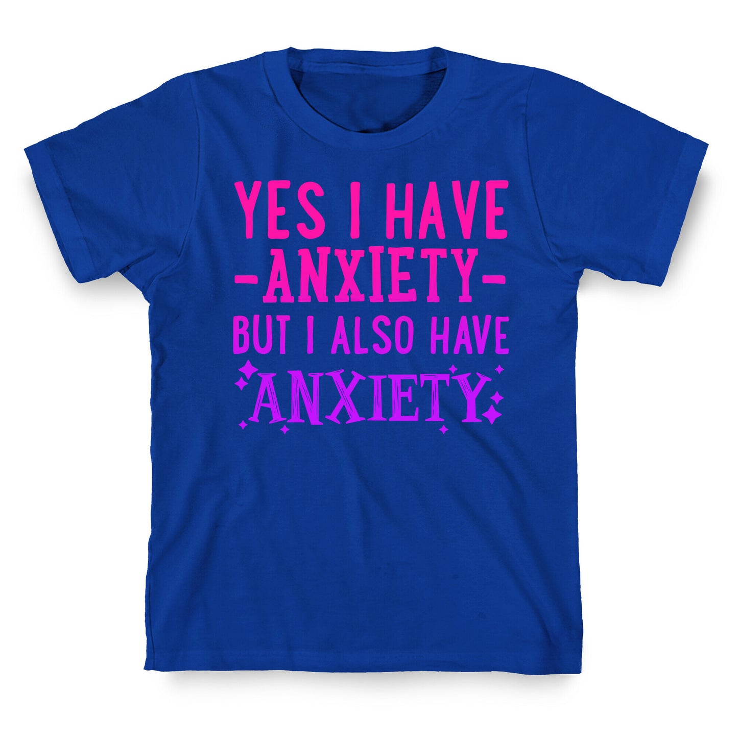 Yes I Have -Anxiety- But I Also Have ~Anxiety~ T-Shirt