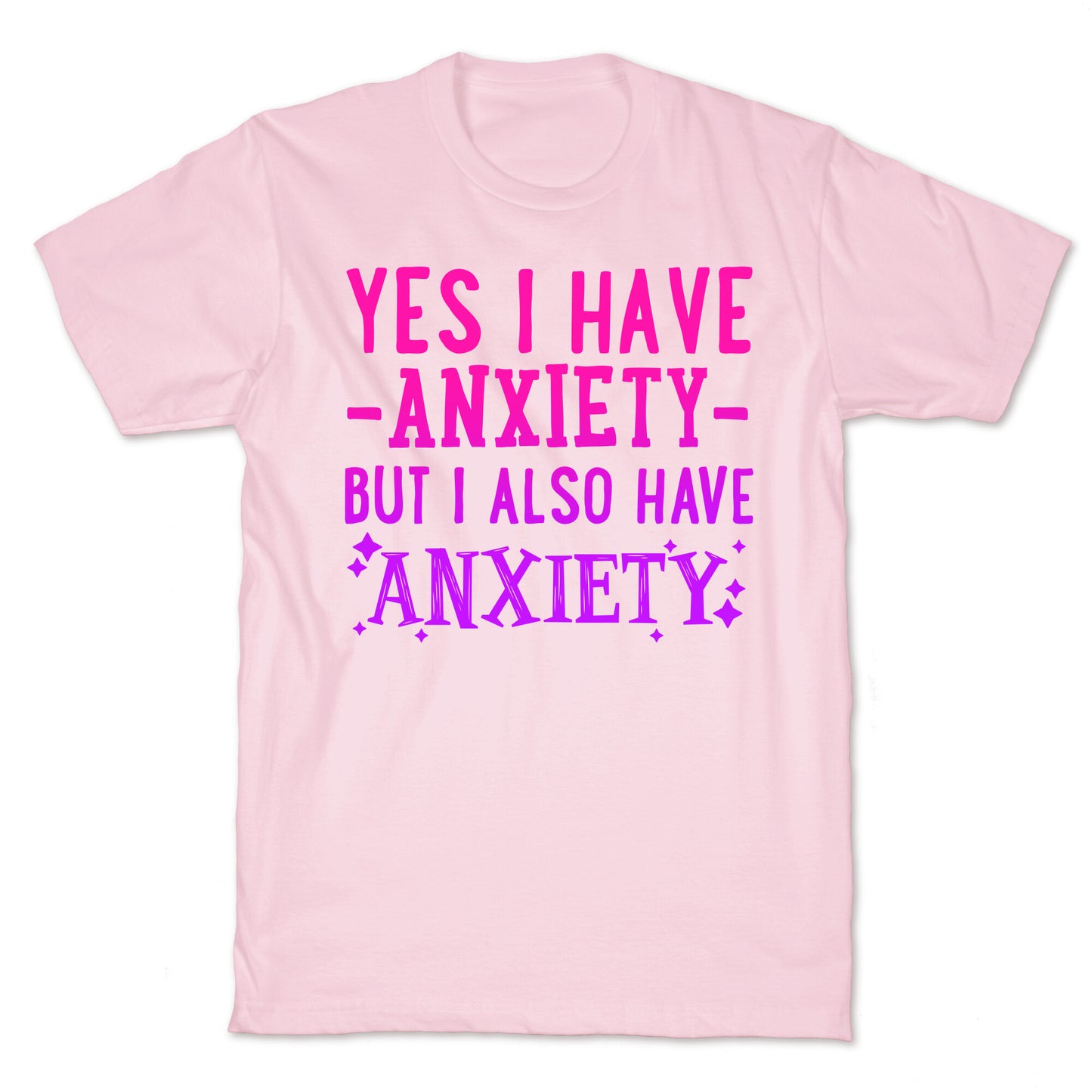 Yes I Have -Anxiety- But I Also Have ~Anxiety~ T-Shirt