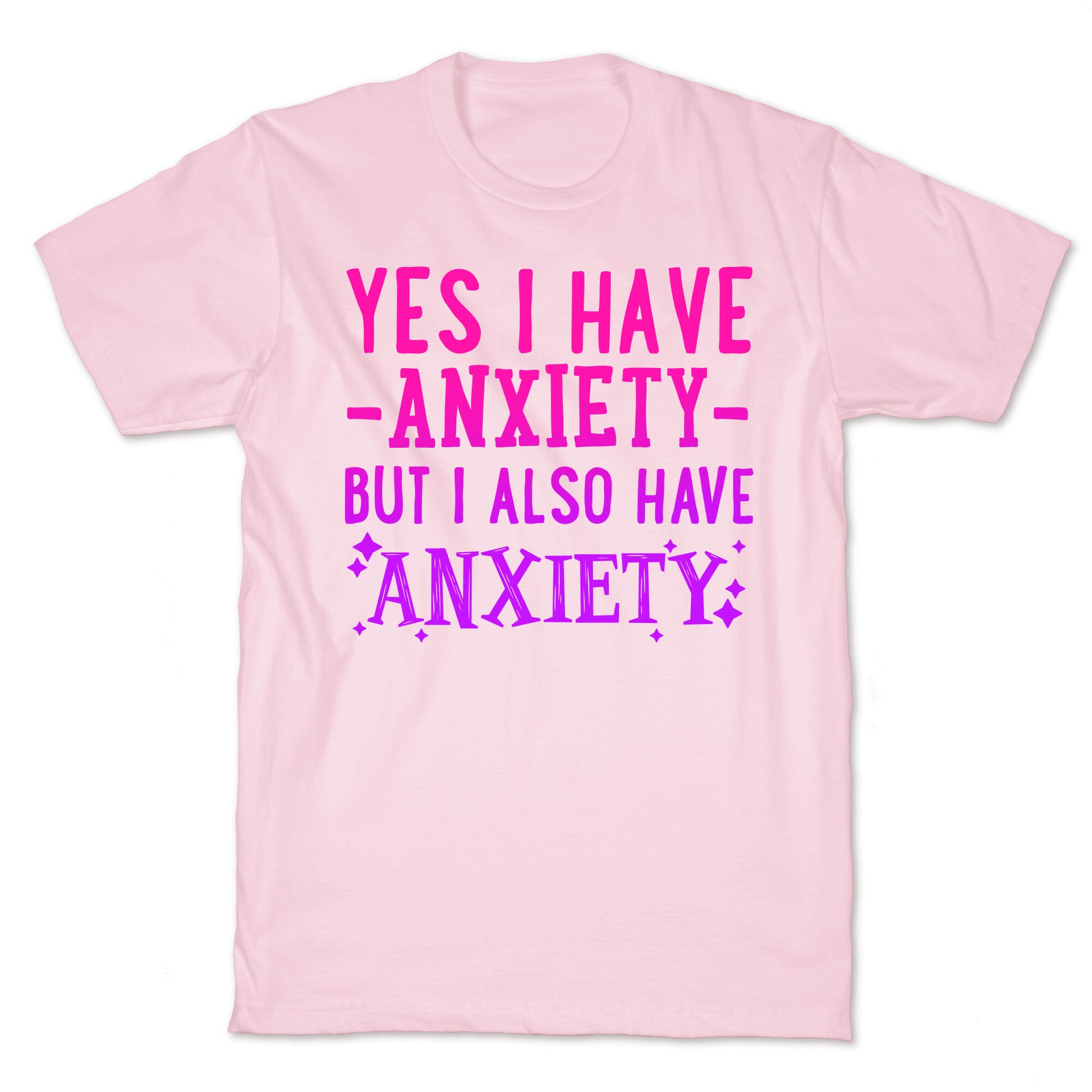 Yes I Have -Anxiety- But I Also Have ~Anxiety~ T-Shirt