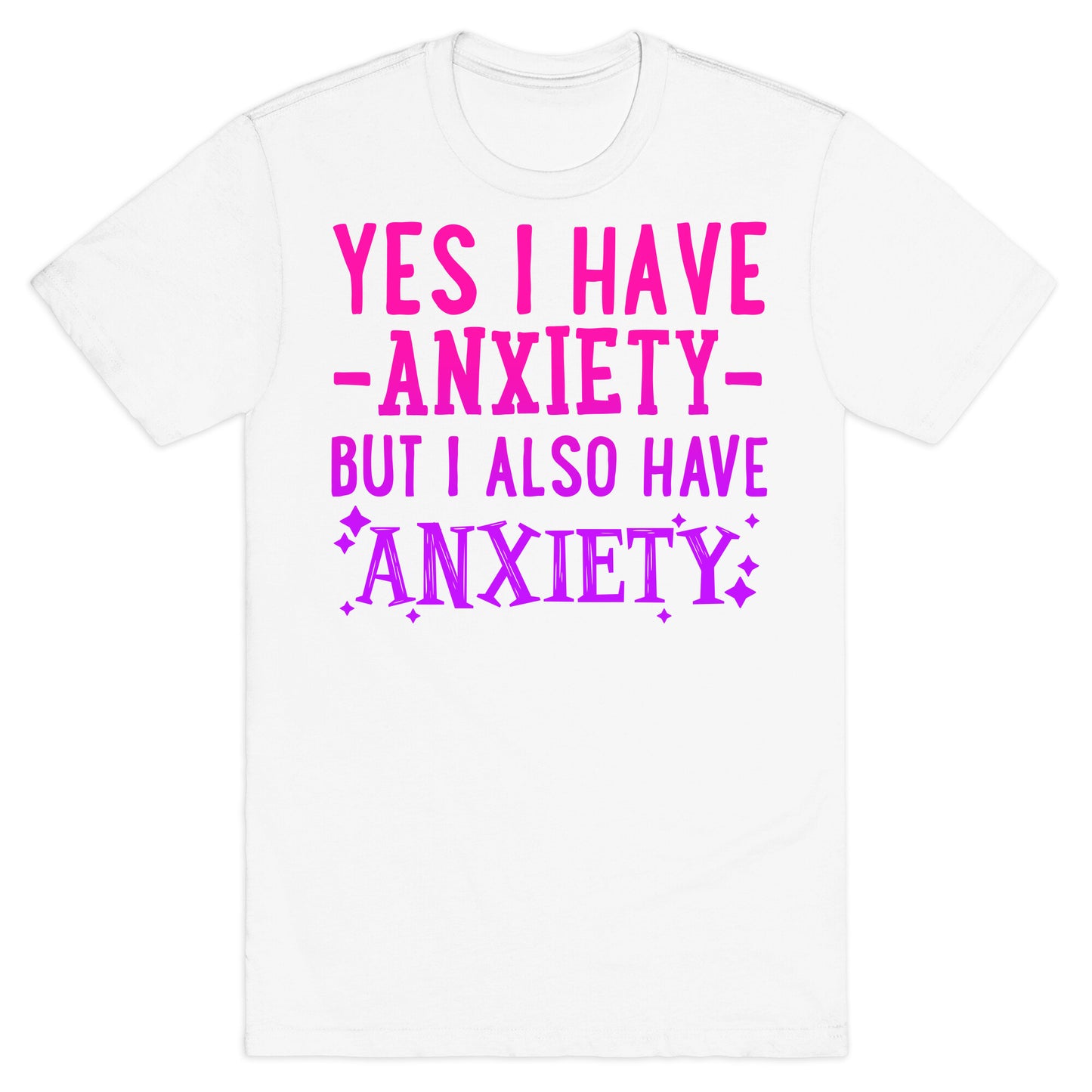 Yes I Have -Anxiety- But I Also Have ~Anxiety~ T-Shirt