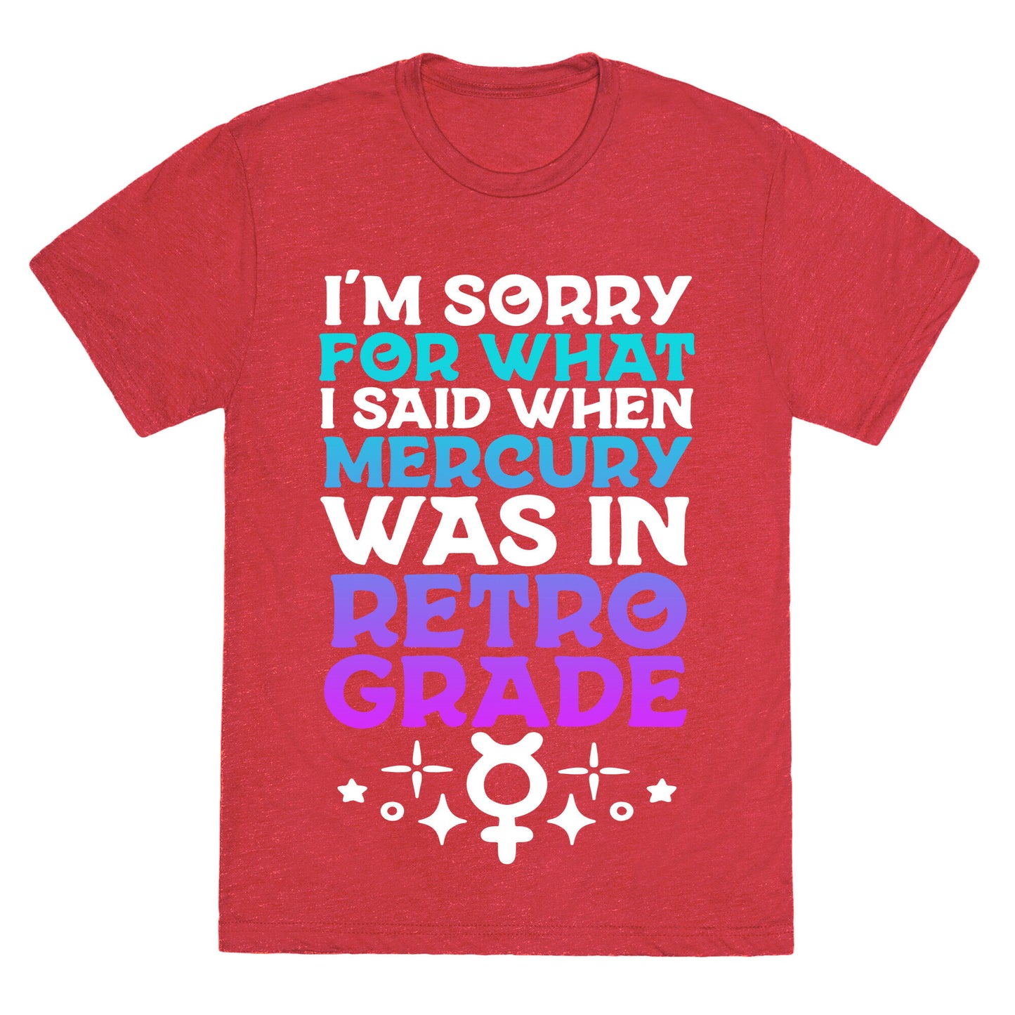 I'm Sorry For What I Said When Mercury Was In Retrograde Unisex Triblend Tee