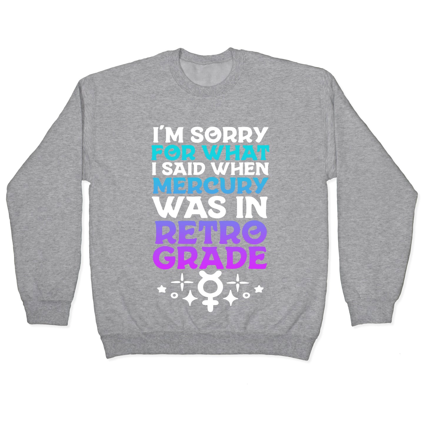 I'm Sorry For What I Said When Mercury Was In Retrograde Crewneck Sweatshirt