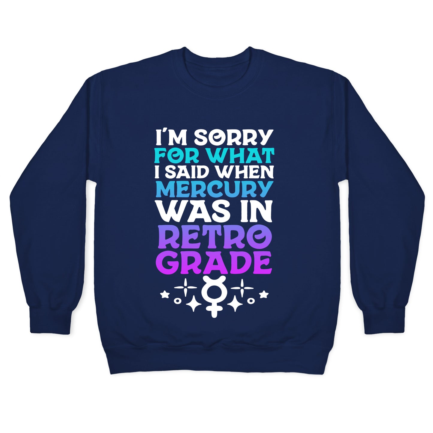 I'm Sorry For What I Said When Mercury Was In Retrograde Crewneck Sweatshirt