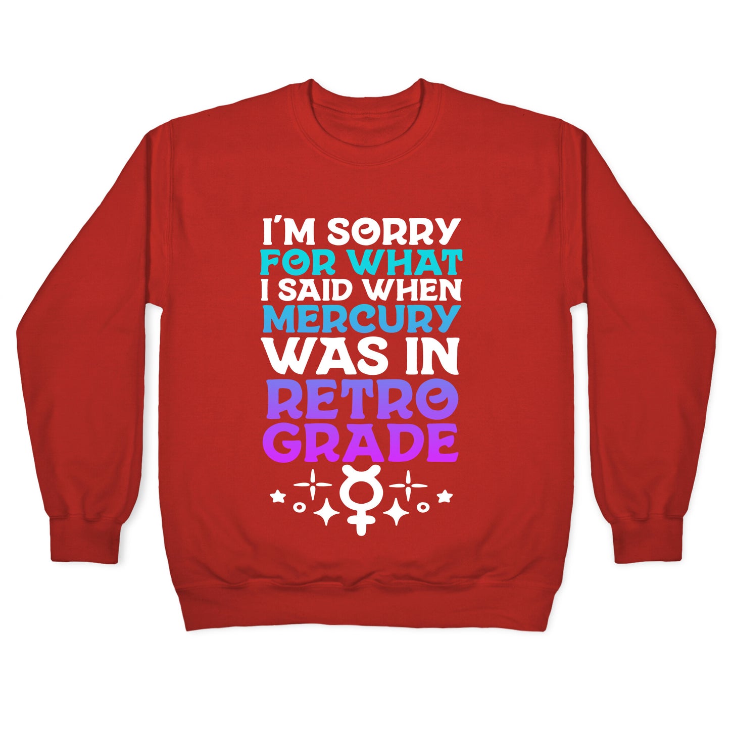 I'm Sorry For What I Said When Mercury Was In Retrograde Crewneck Sweatshirt