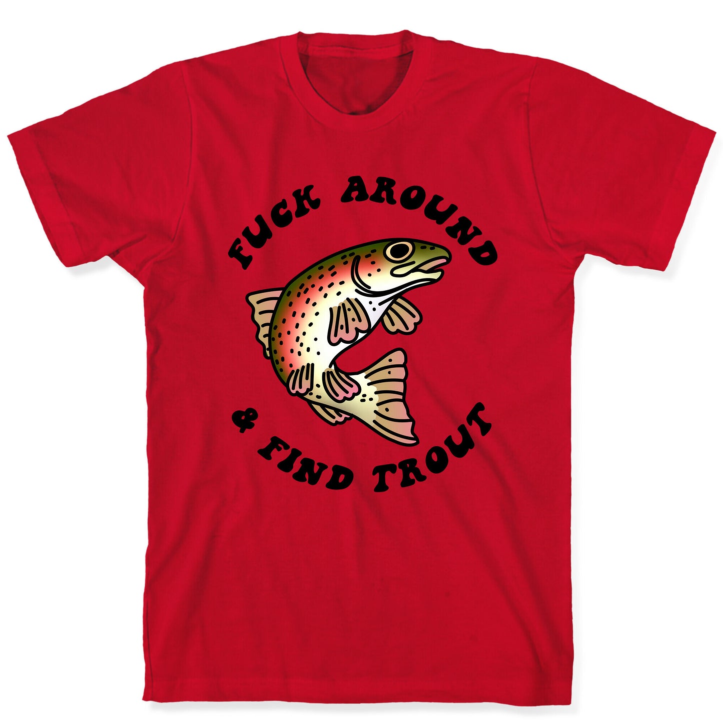 Fuck Around And Find Trout T-Shirt