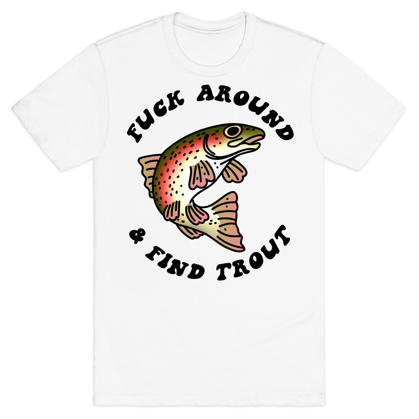 Fuck Around And Find Trout T-Shirt