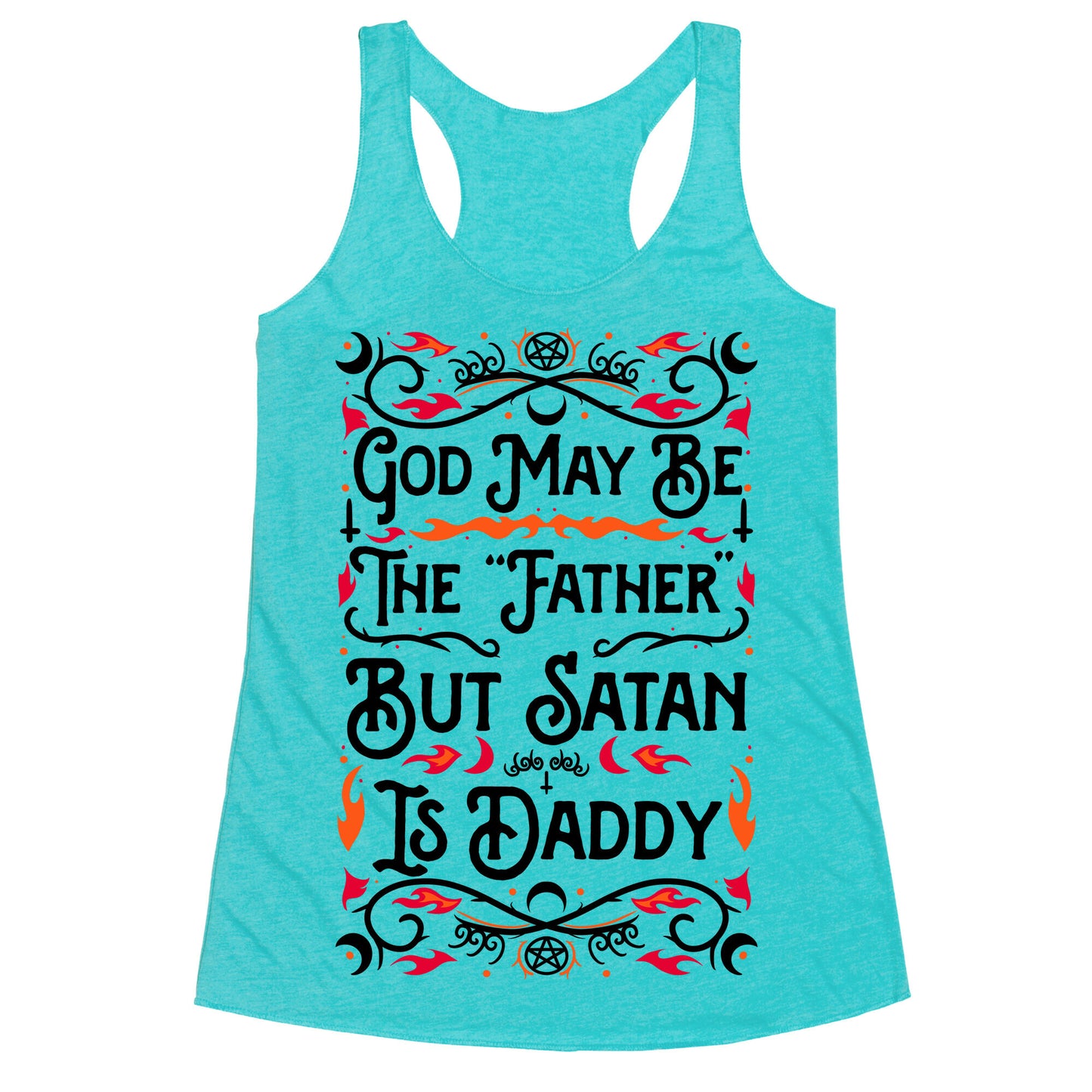 God May Be The "Father" But Satan Is Daddy Racerback Tank