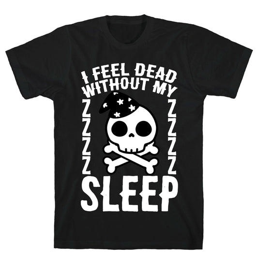 I Feel Dead Without My Sleep T-Shirt