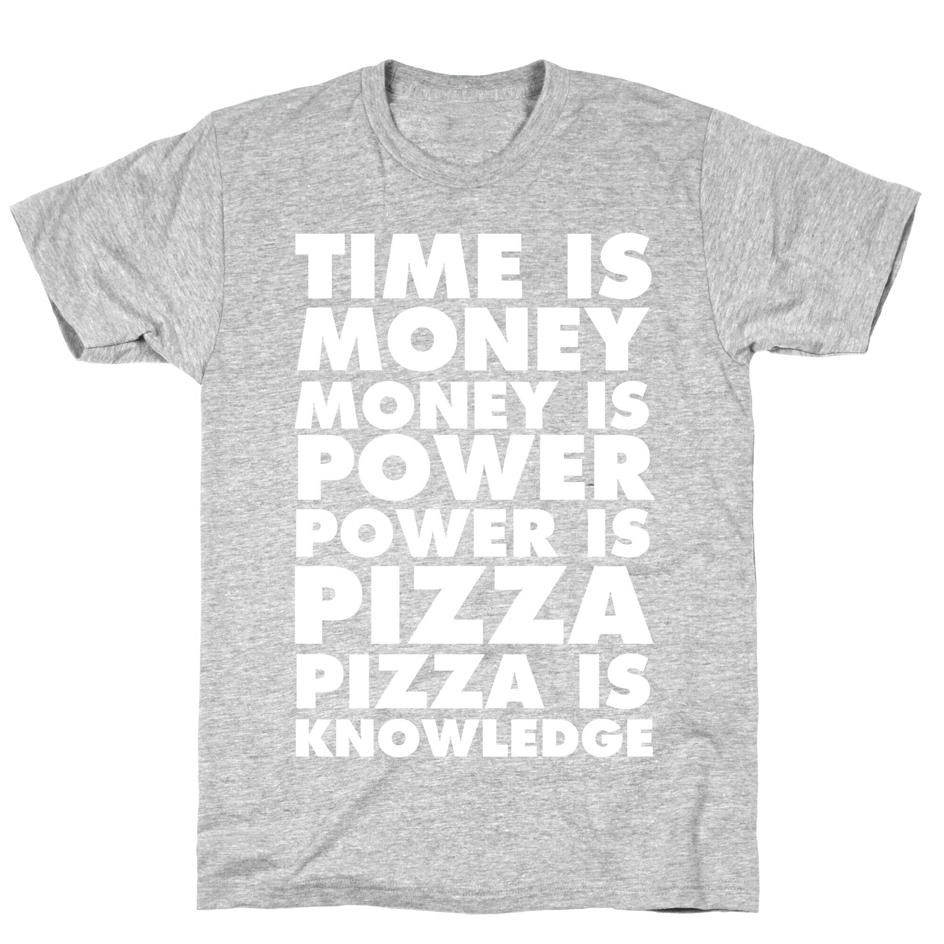 Time Is Money, Money Is Power, Power Is Pizza, Pizza is Knowledge T-Shirt