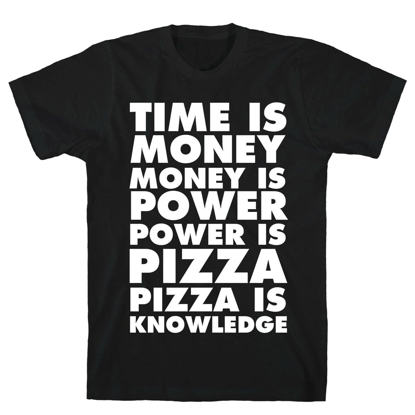 Time Is Money, Money Is Power, Power Is Pizza, Pizza is Knowledge T-Shirt