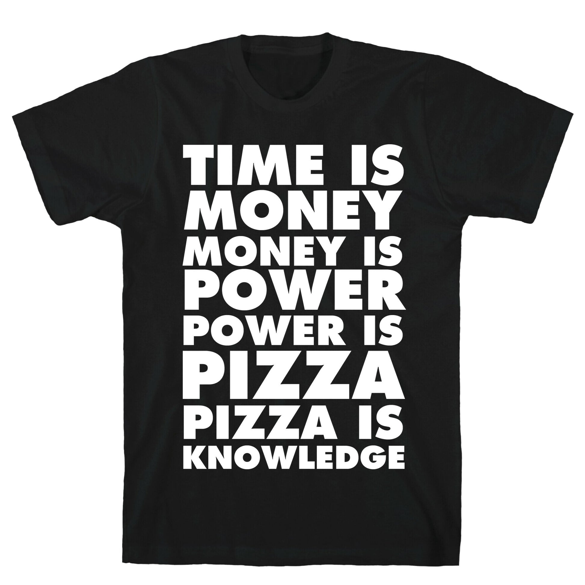 Time Is Money, Money Is Power, Power Is Pizza, Pizza is Knowledge T-Shirt