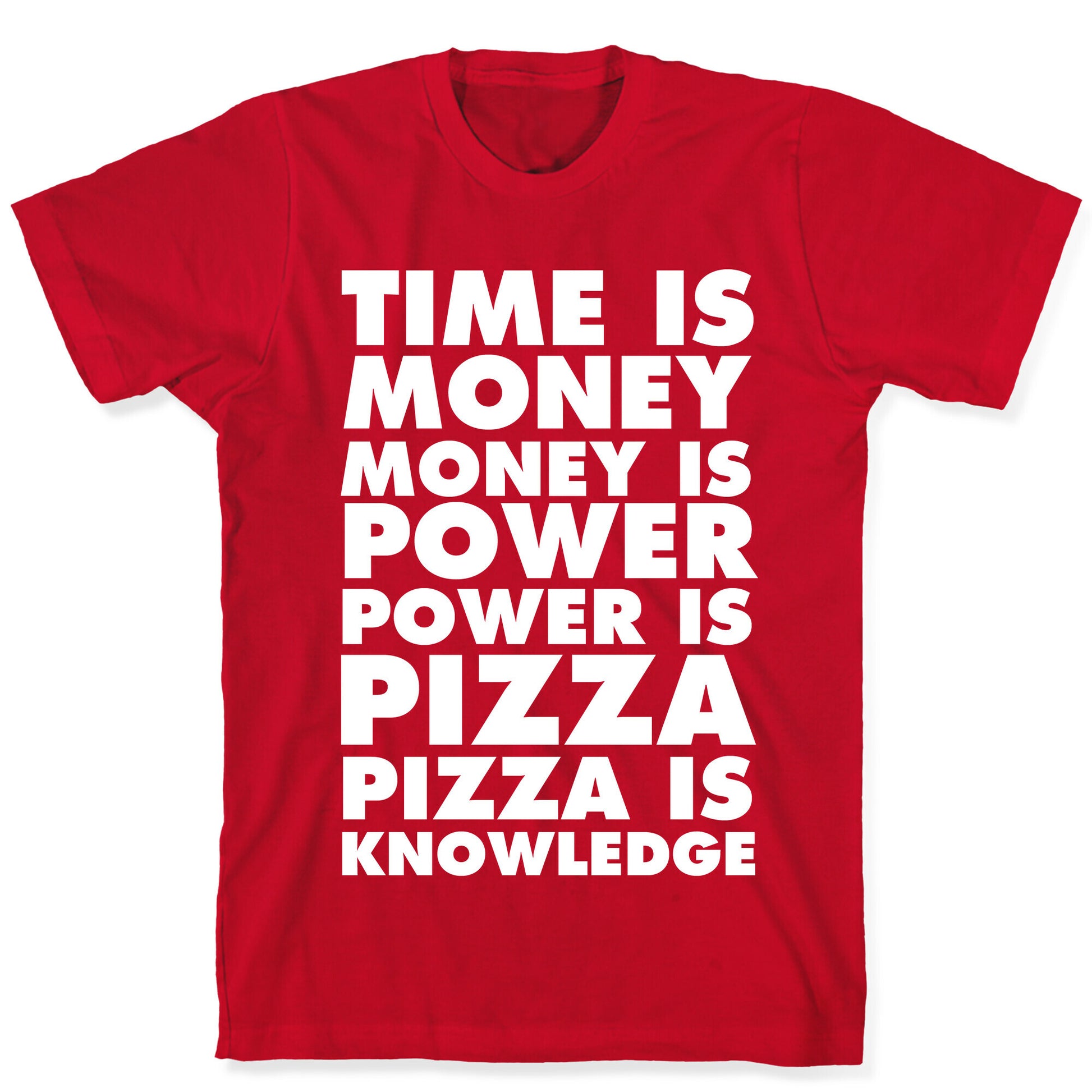 Time Is Money, Money Is Power, Power Is Pizza, Pizza is Knowledge T-Shirt