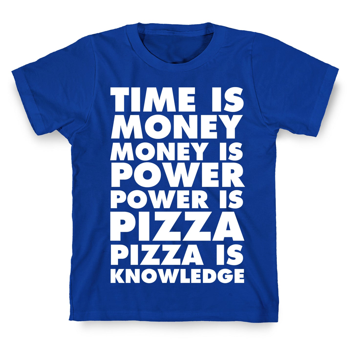 Time Is Money, Money Is Power, Power Is Pizza, Pizza is Knowledge T-Shirt