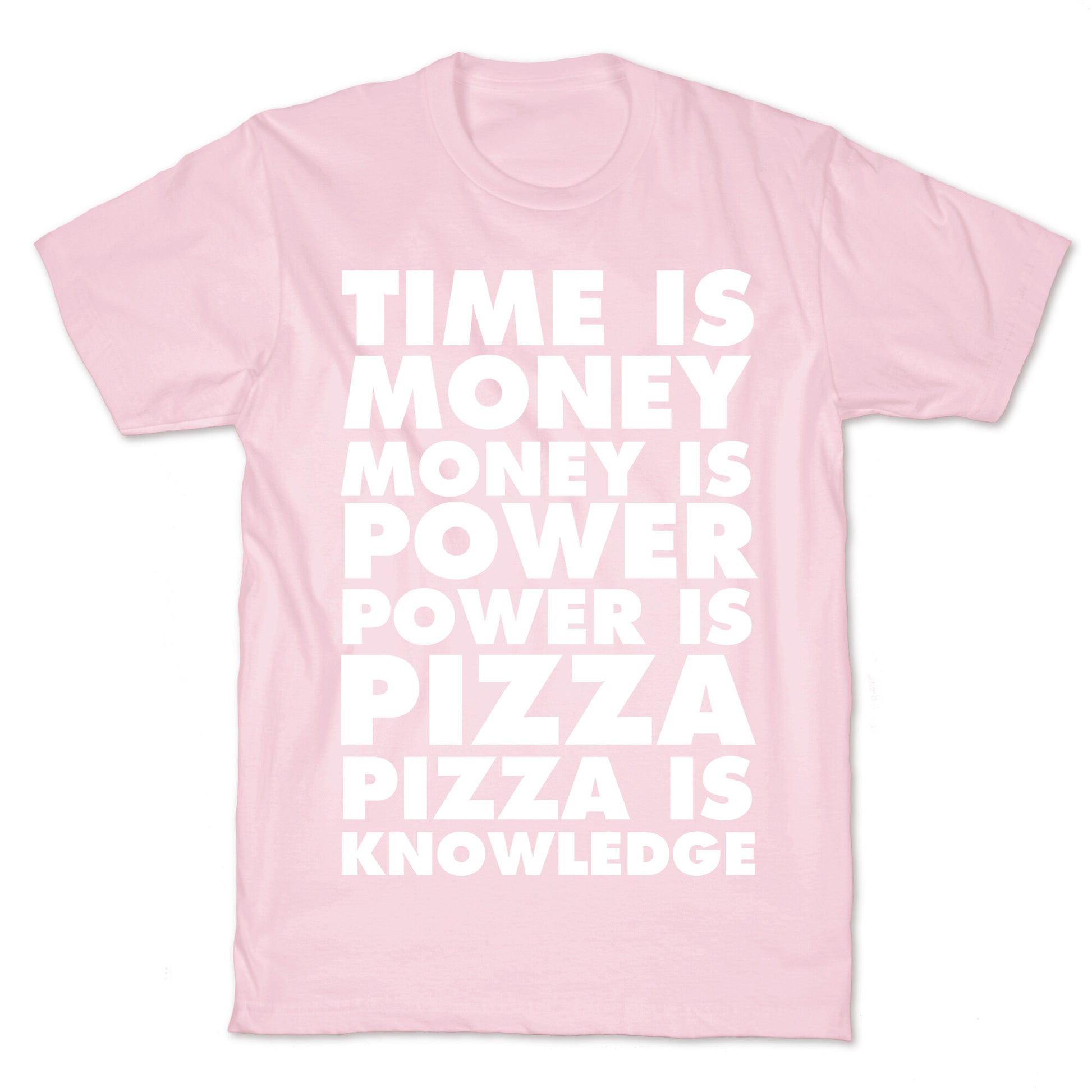 Time Is Money, Money Is Power, Power Is Pizza, Pizza is Knowledge T-Shirt