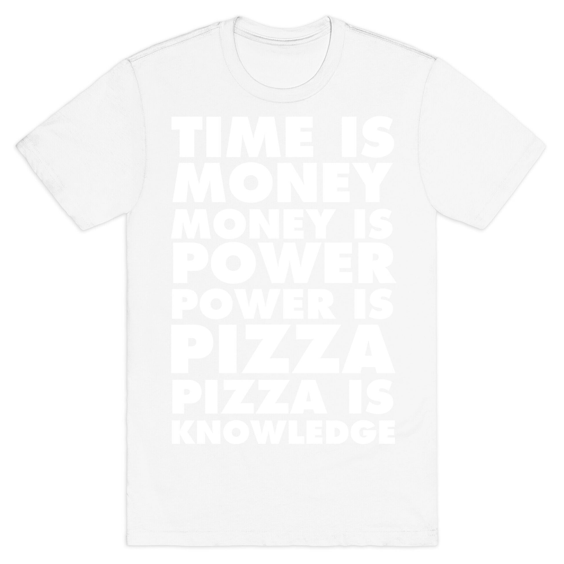 Time Is Money, Money Is Power, Power Is Pizza, Pizza is Knowledge T-Shirt