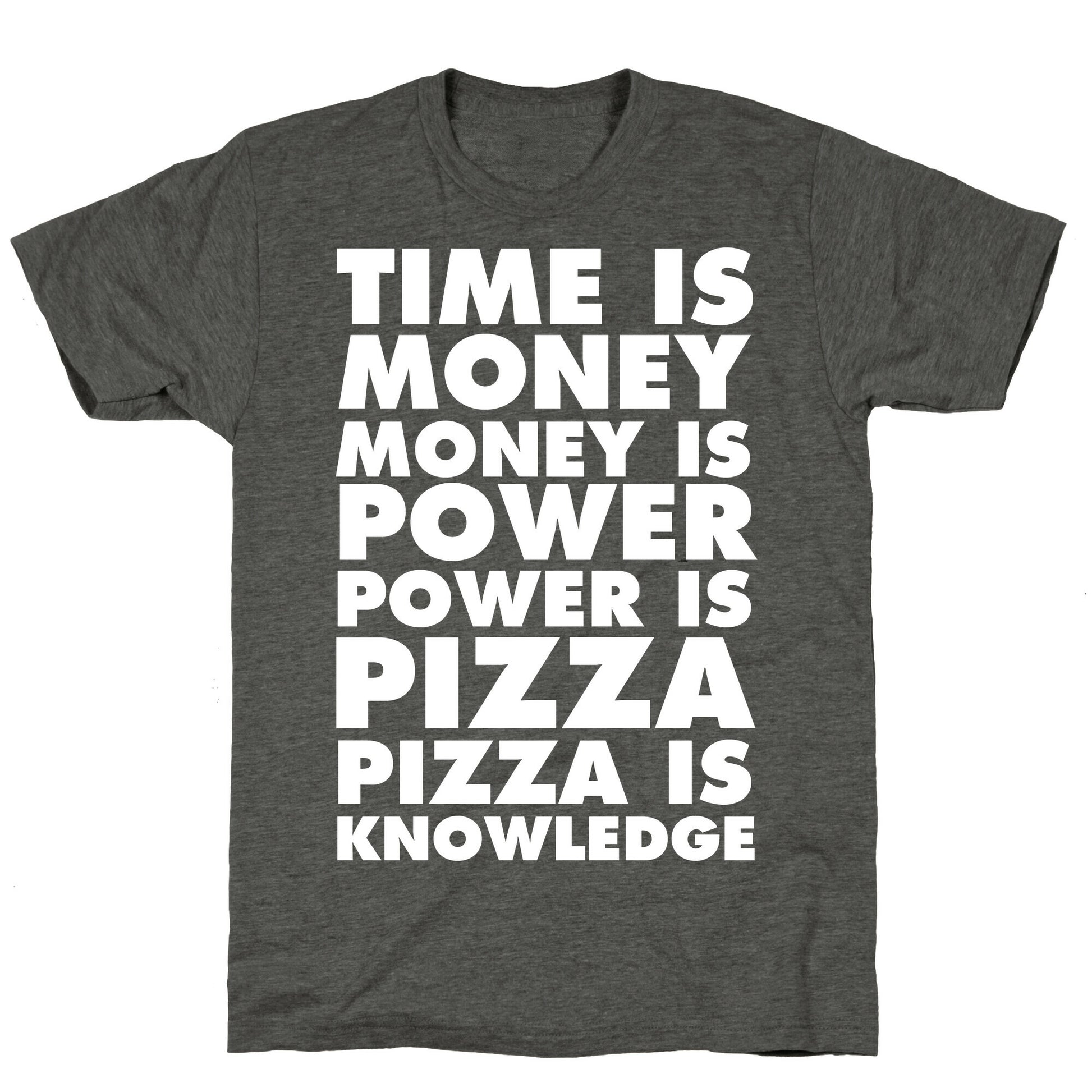Time Is Money, Money Is Power, Power Is Pizza, Pizza is Knowledge Unisex Triblend Tee