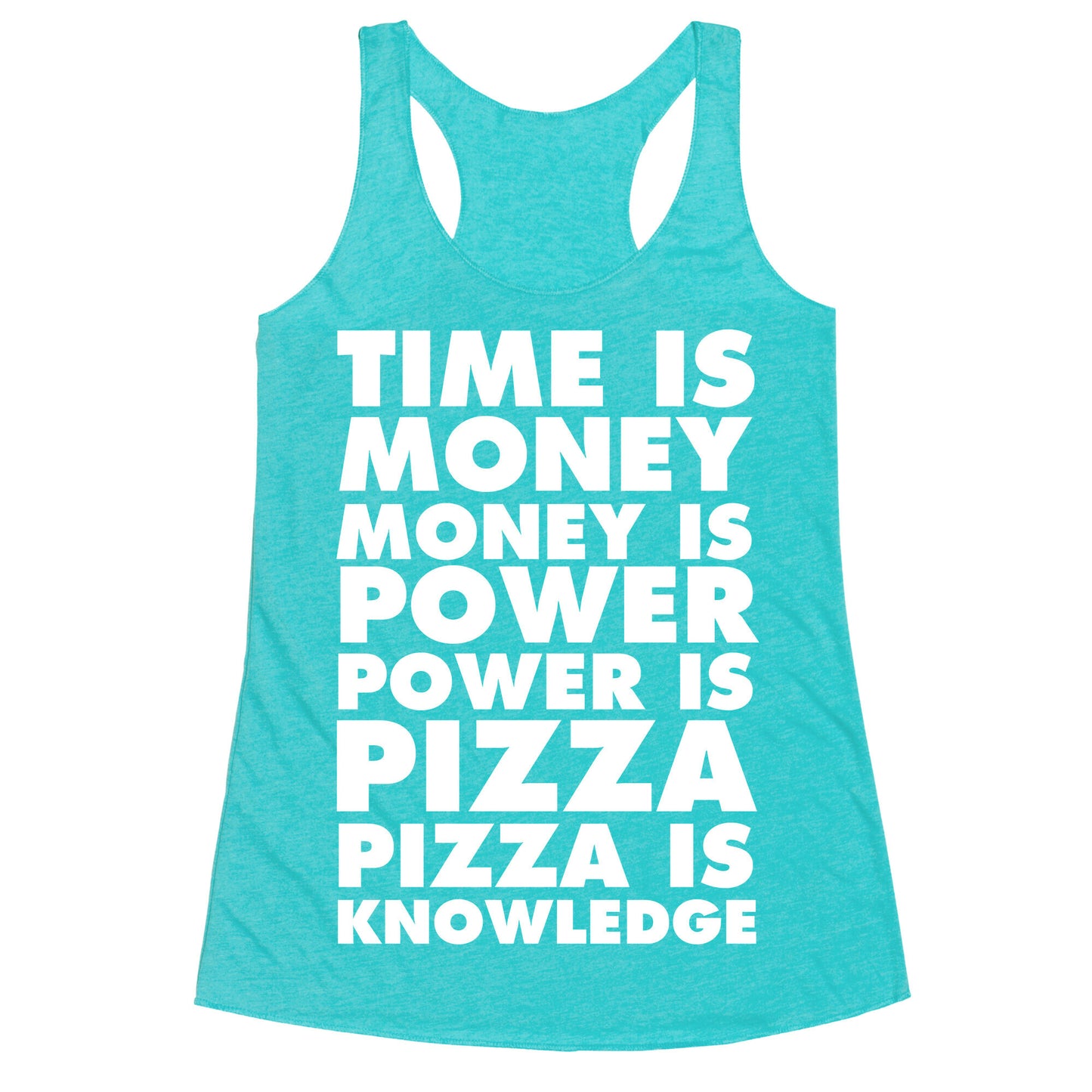 Time Is Money, Money Is Power, Power Is Pizza, Pizza is Knowledge Racerback Tank