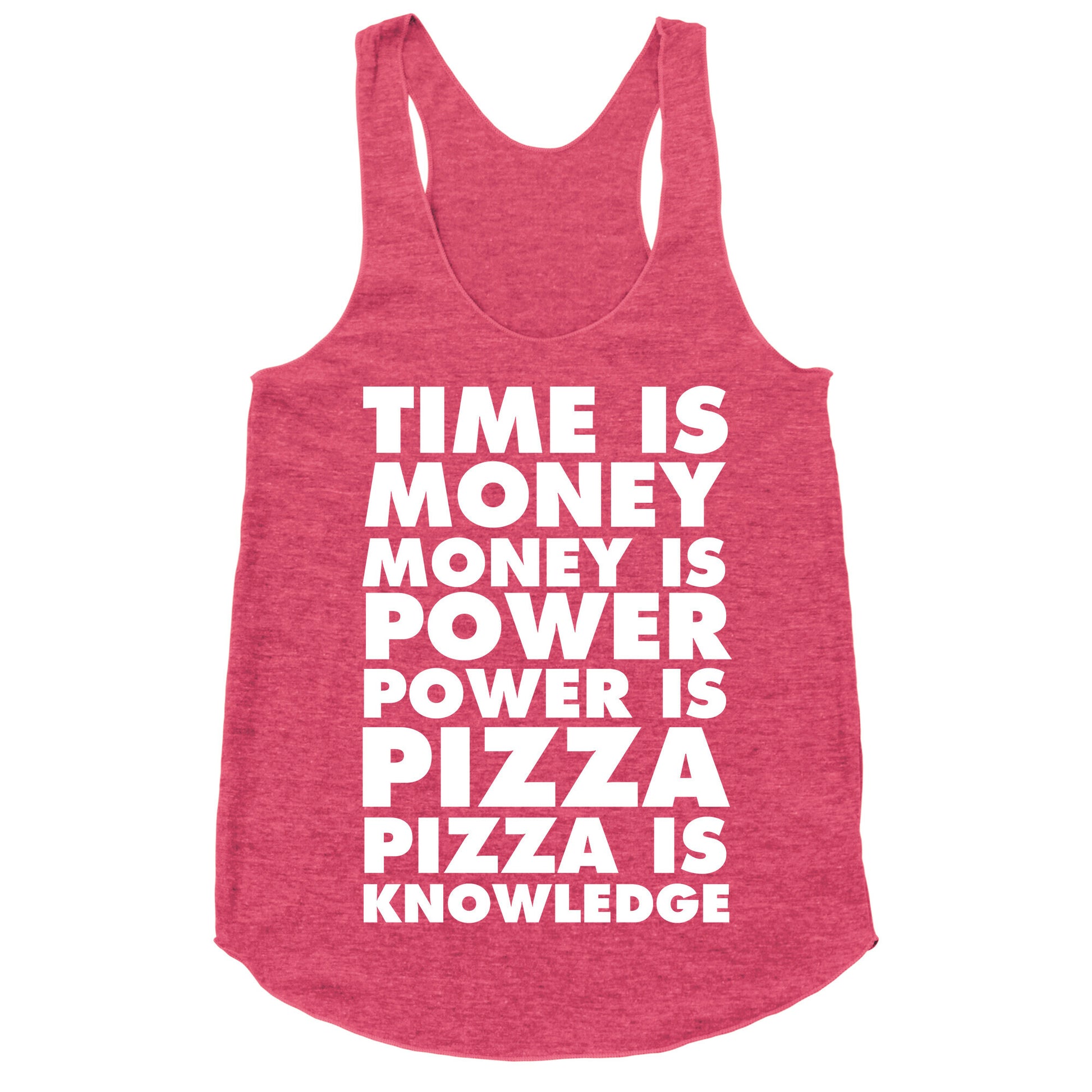 Time Is Money, Money Is Power, Power Is Pizza, Pizza is Knowledge Racerback Tank