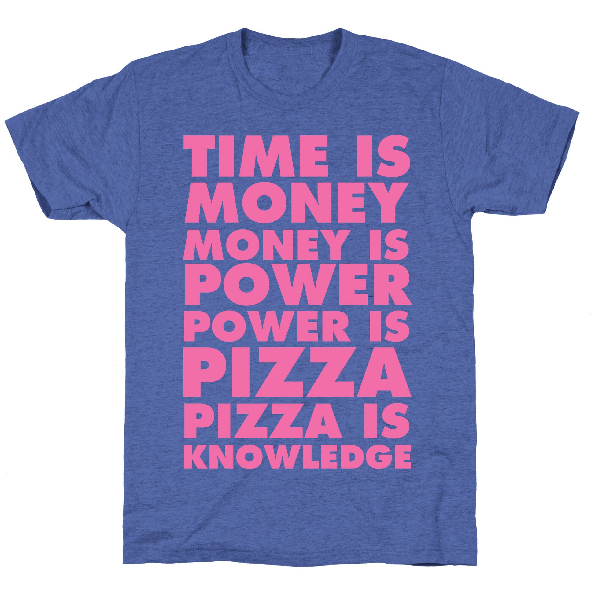 Time Is Money, Money Is Power, Power Is Pizza, Pizza is Knowledge Unisex Triblend Tee