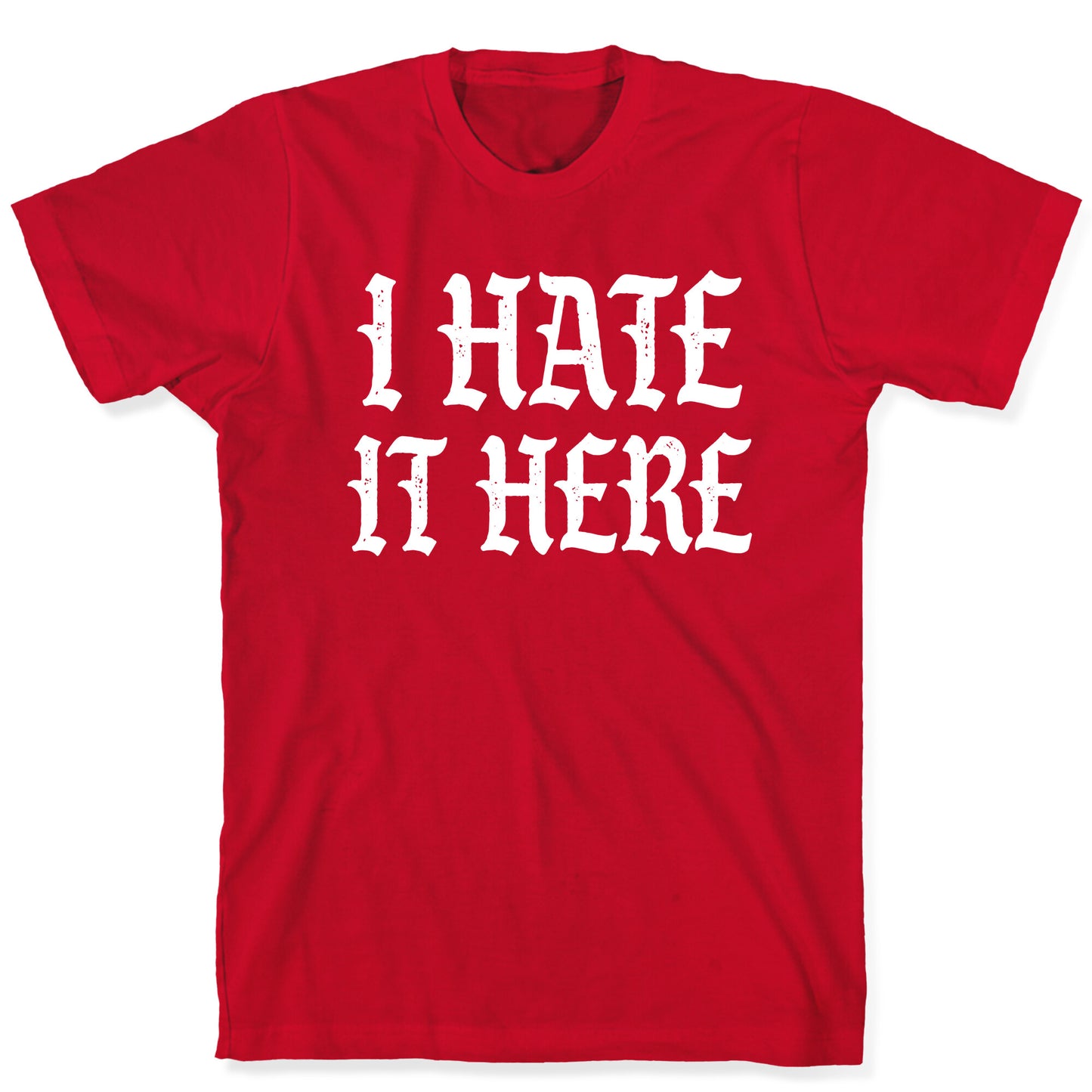 I Hate It Here T-Shirt
