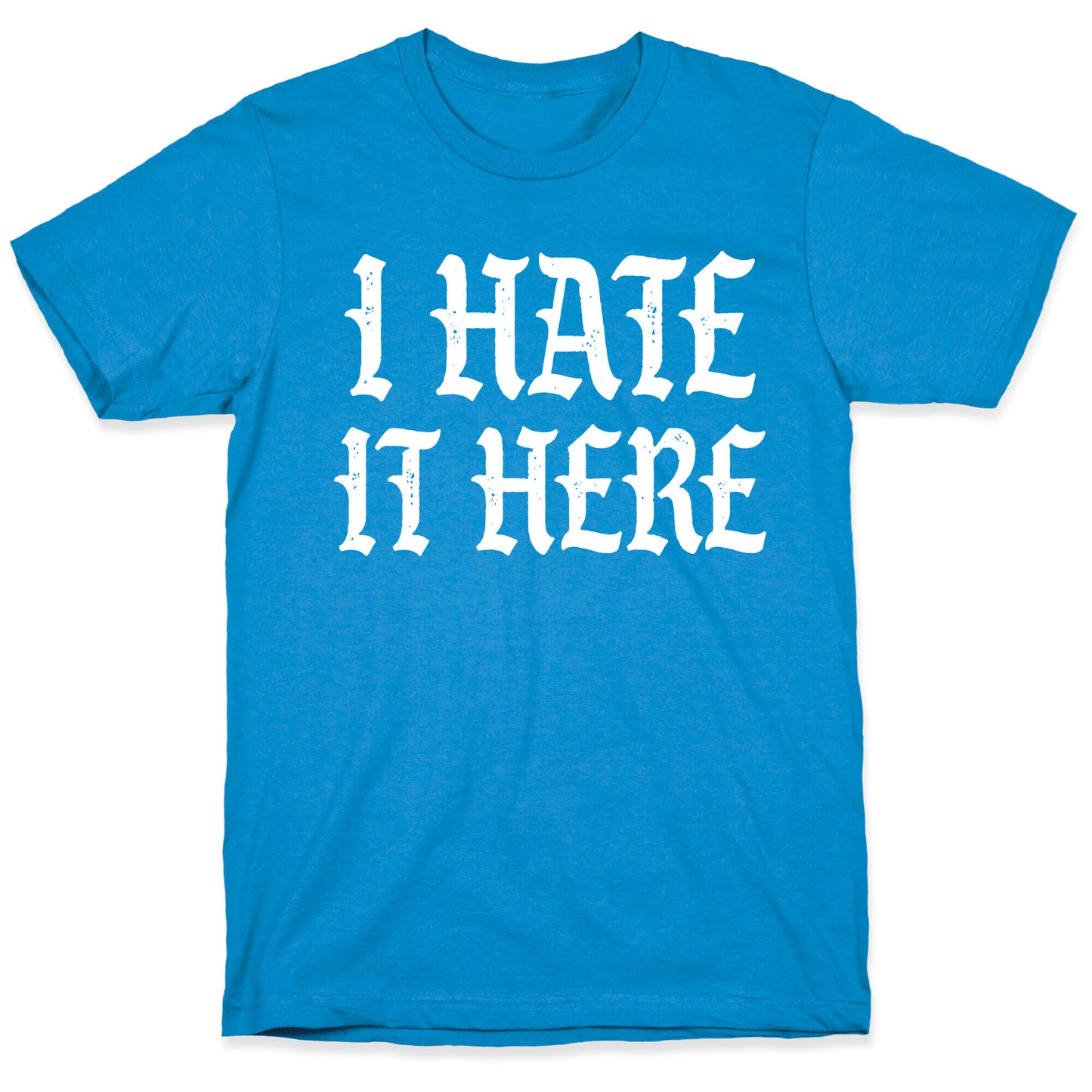 I Hate It Here T-Shirt