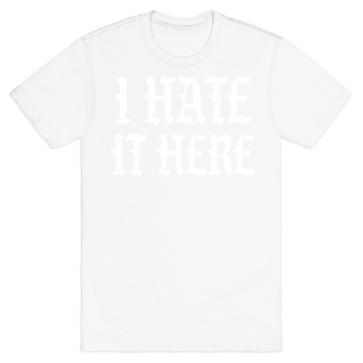 I Hate It Here T-Shirt