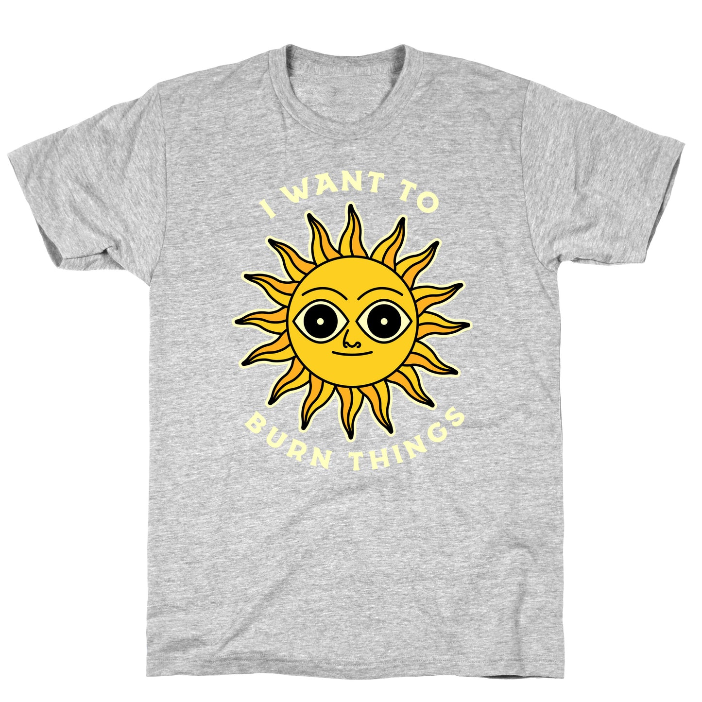 I Want to Burn Things (Scary Sun) T-Shirt