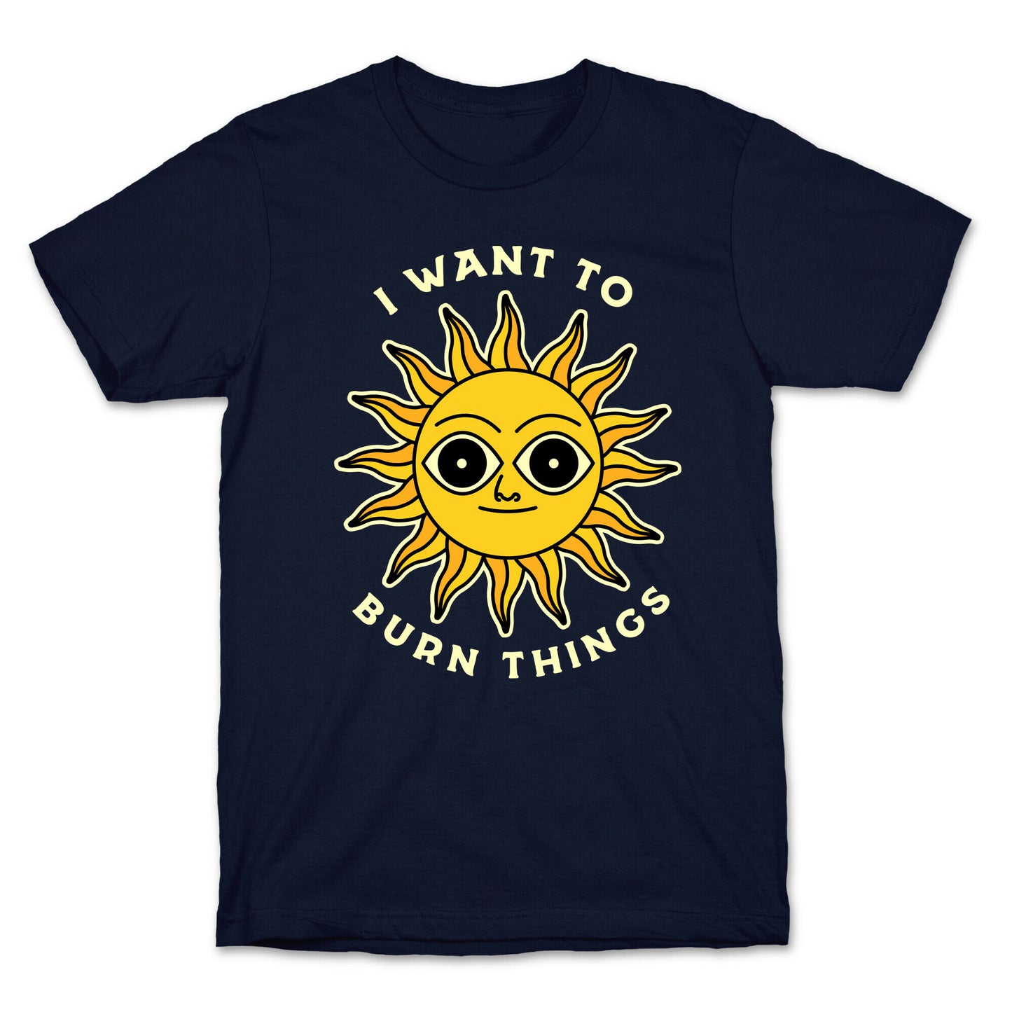 I Want to Burn Things (Scary Sun) T-Shirt