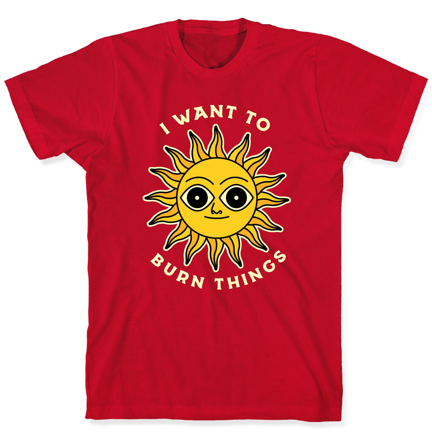 I Want to Burn Things (Scary Sun) T-Shirt