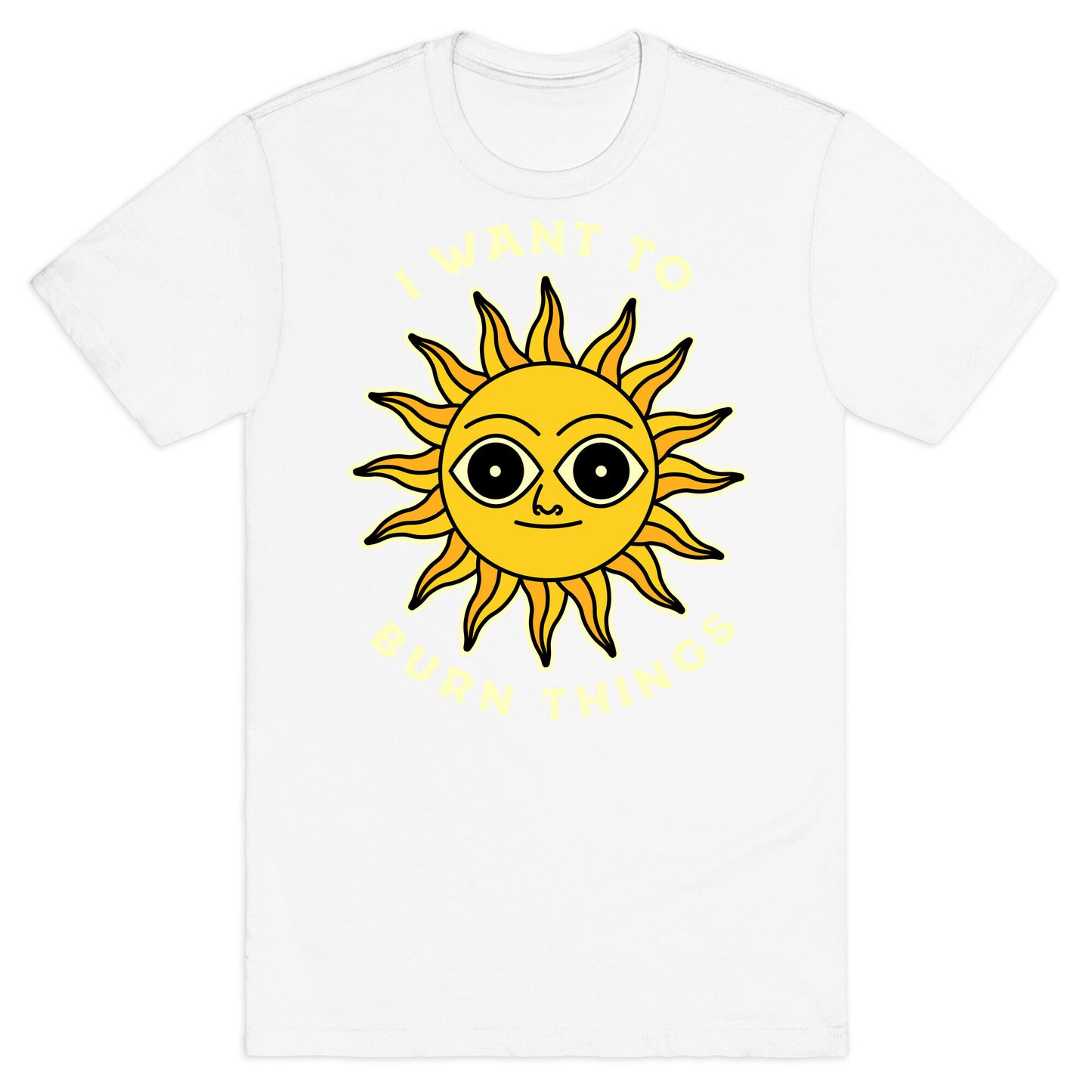 I Want to Burn Things (Scary Sun) T-Shirt
