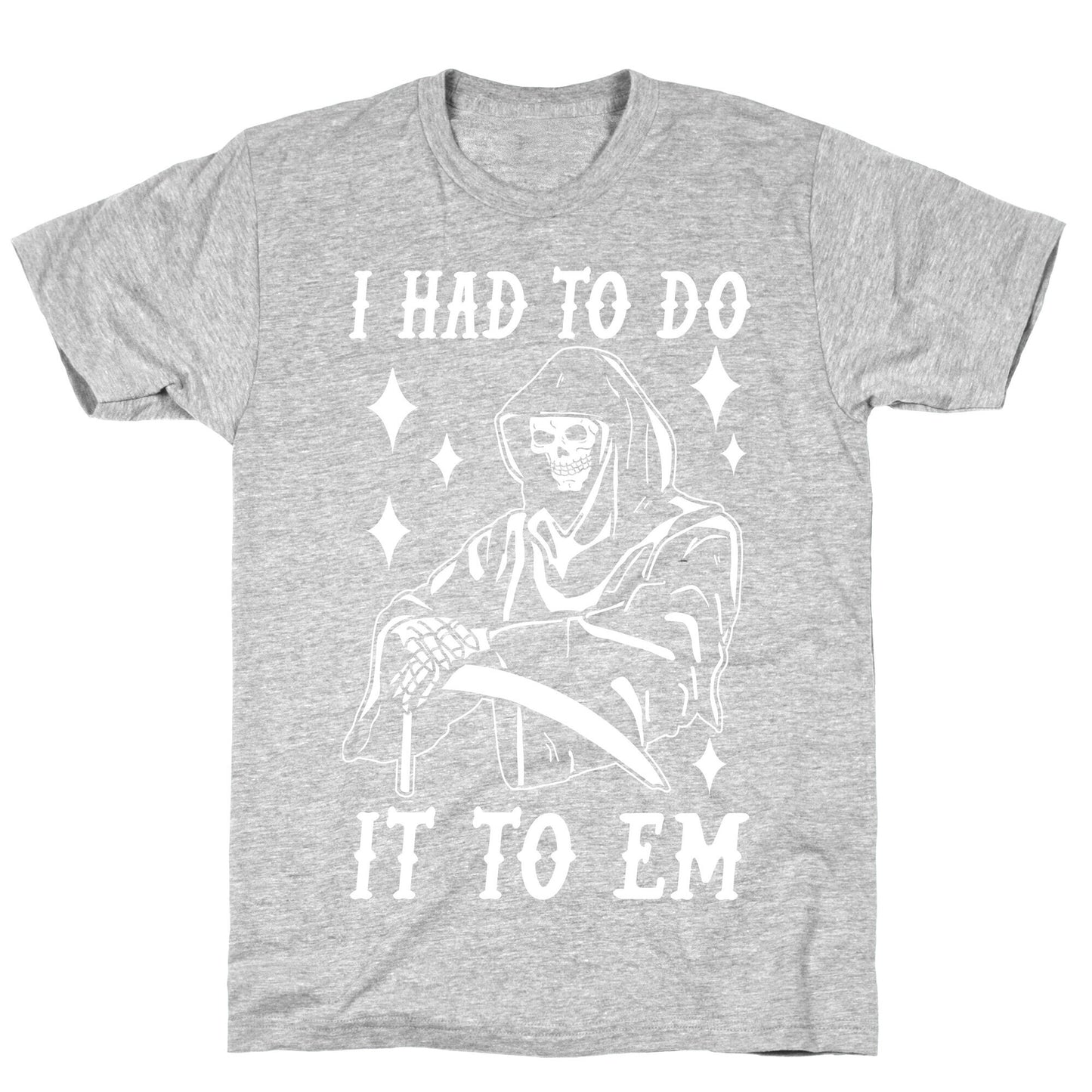 I Had to Do It to Em Grim Reaper T-Shirt