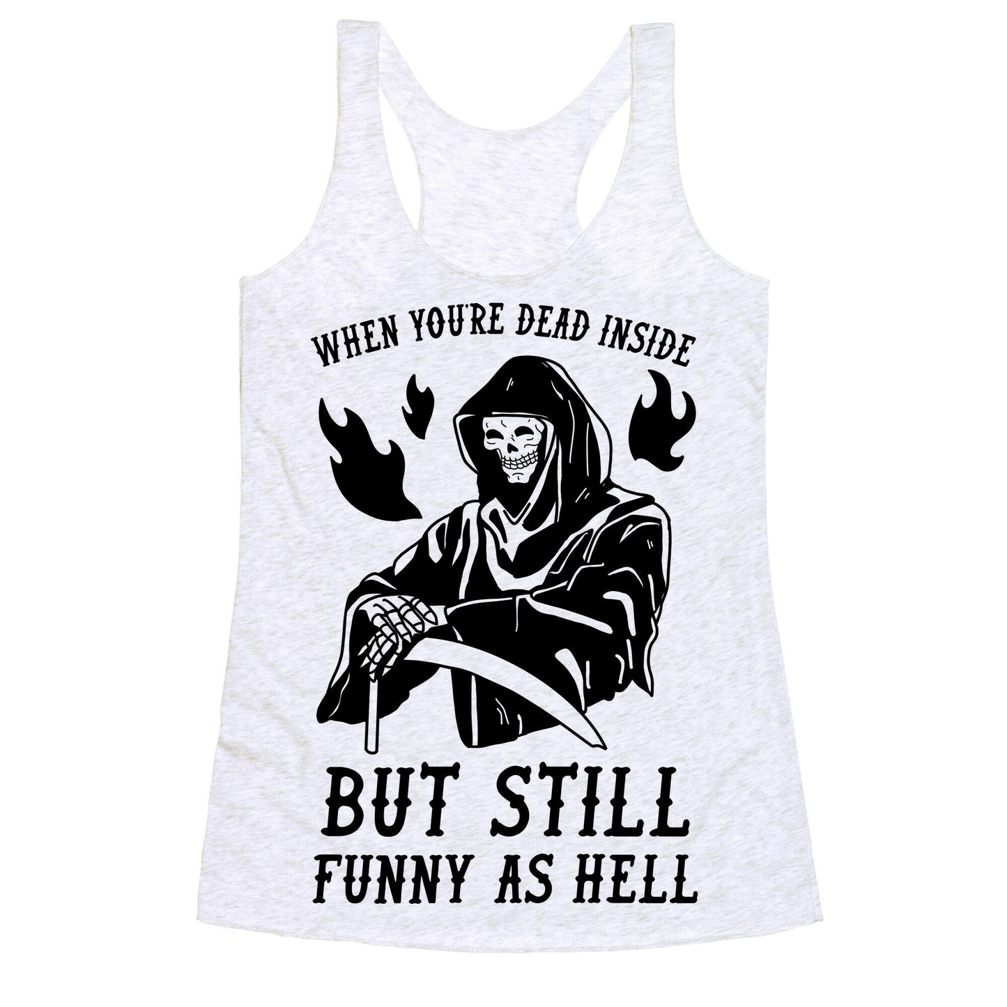 When You're Dead Inside But Still Funny As Hell Racerback Tank