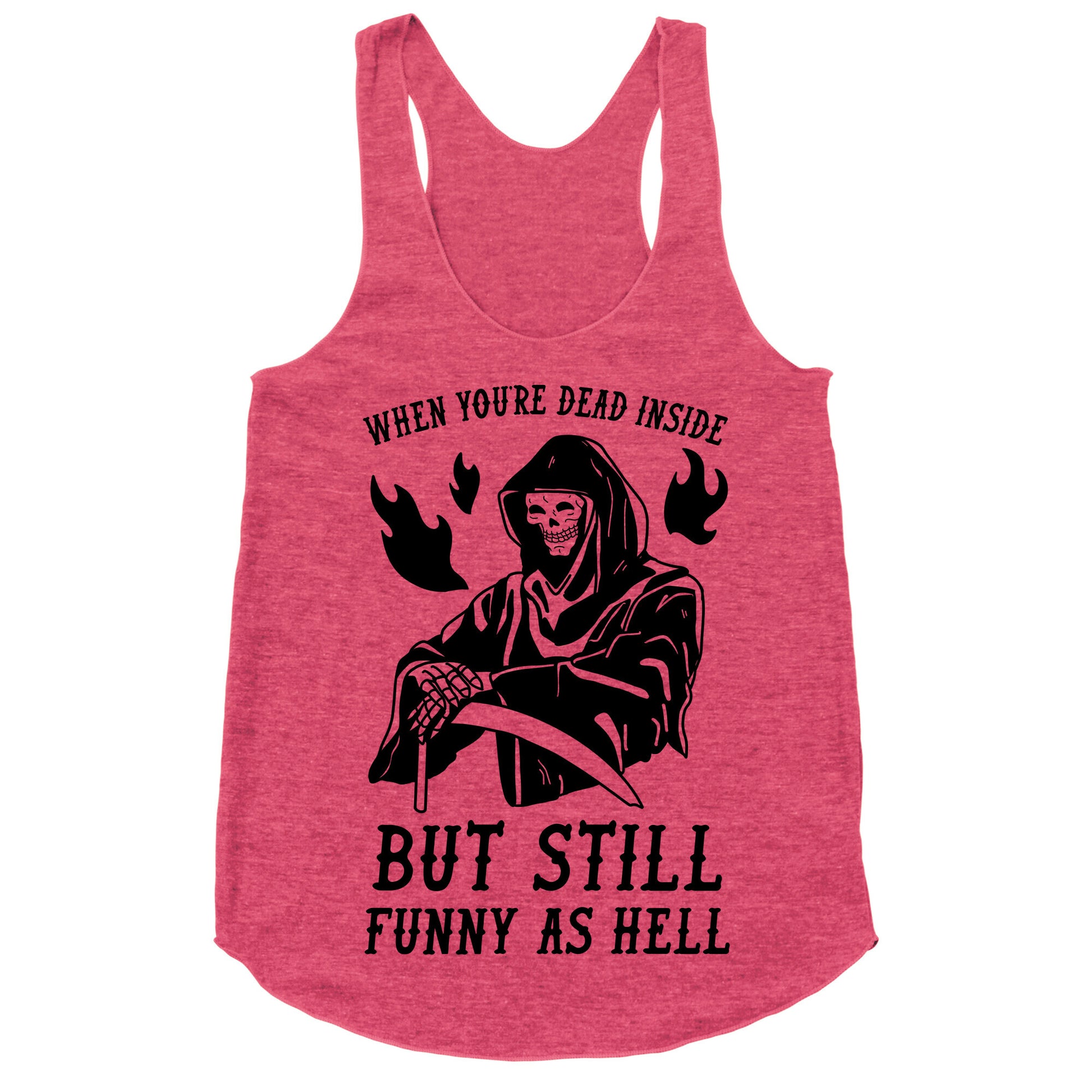 When You're Dead Inside But Still Funny As Hell Racerback Tank